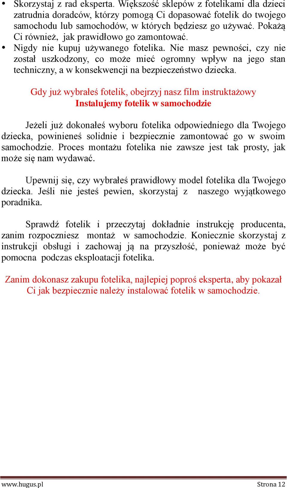 Nie masz pewności, czy nie został uszkodzony, co może mieć ogromny wpływ na jego stan techniczny, a w konsekwencji na bezpieczeństwo dziecka.