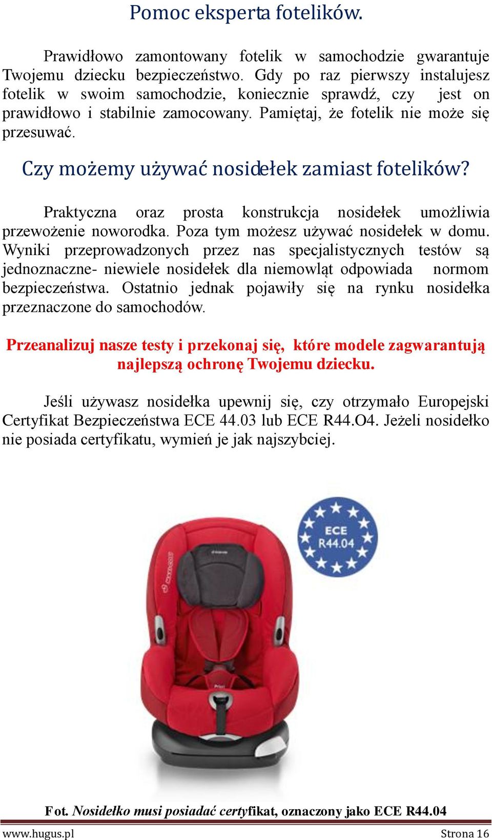 Czy możemy używać nosidełek zamiast fotelików? Praktyczna oraz prosta konstrukcja nosidełek umożliwia przewożenie noworodka. Poza tym możesz używać nosidełek w domu.