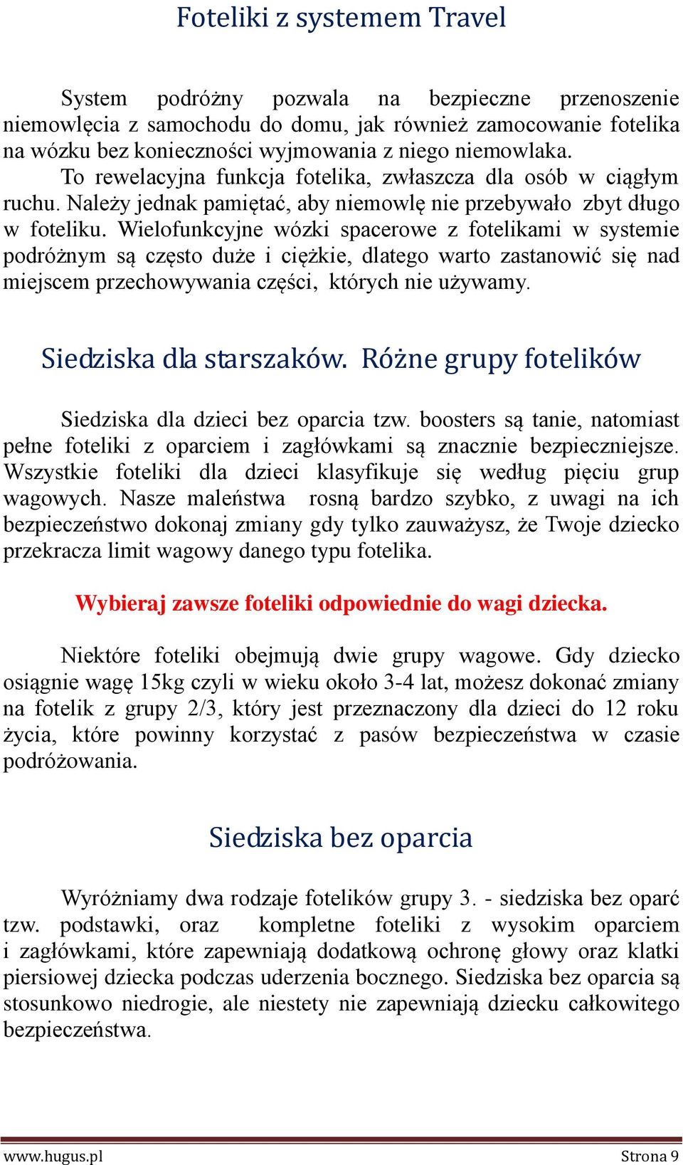 Wielofunkcyjne wózki spacerowe z fotelikami w systemie podróżnym są często duże i ciężkie, dlatego warto zastanowić się nad miejscem przechowywania części, których nie używamy.