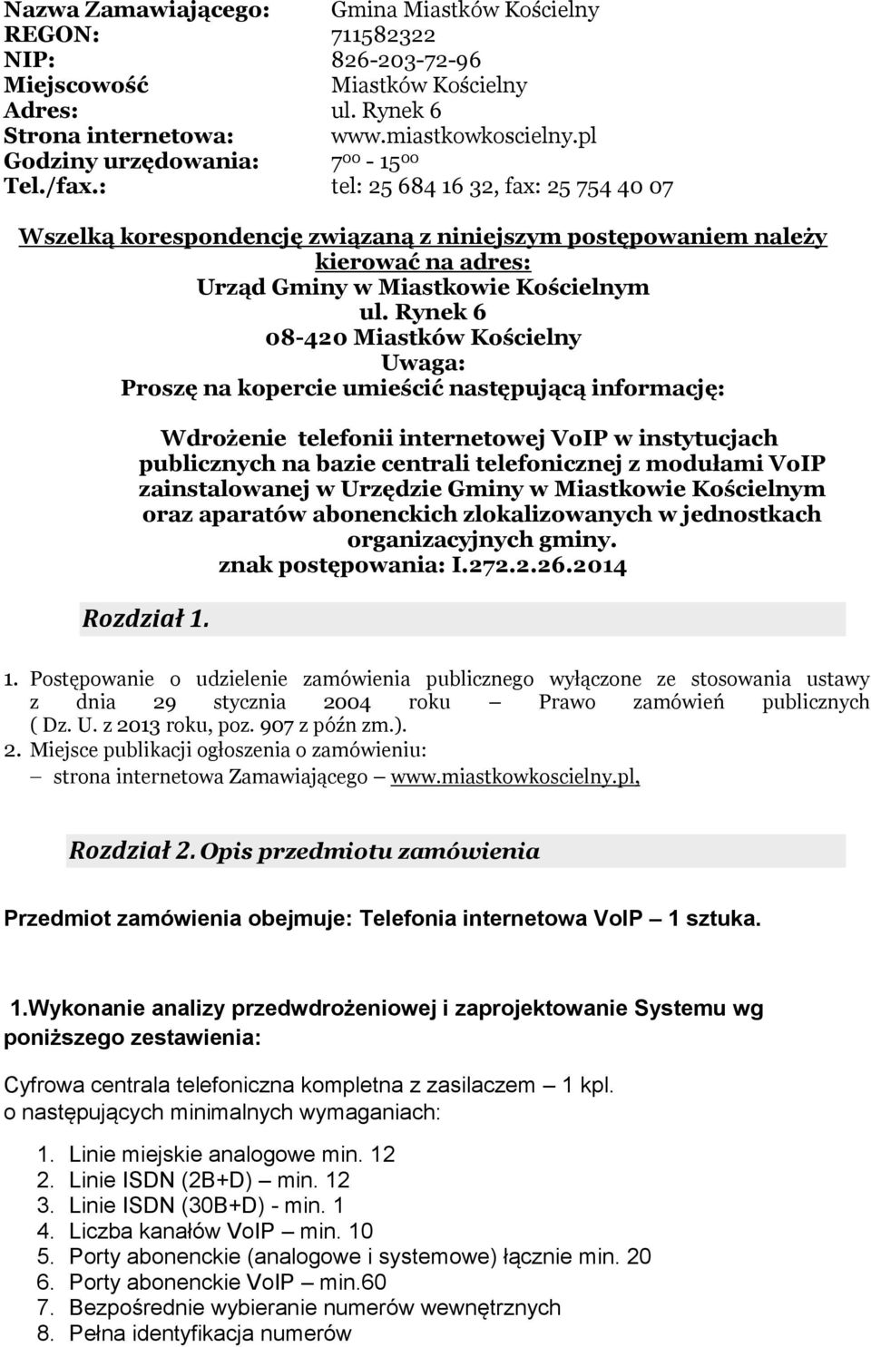 : tel: 25 684 16 32, fax: 25 754 40 07 Wszelką korespondencję związaną z niniejszym postępowaniem należy kierować na adres: Urząd Gminy w Miastkowie Kościelnym ul.