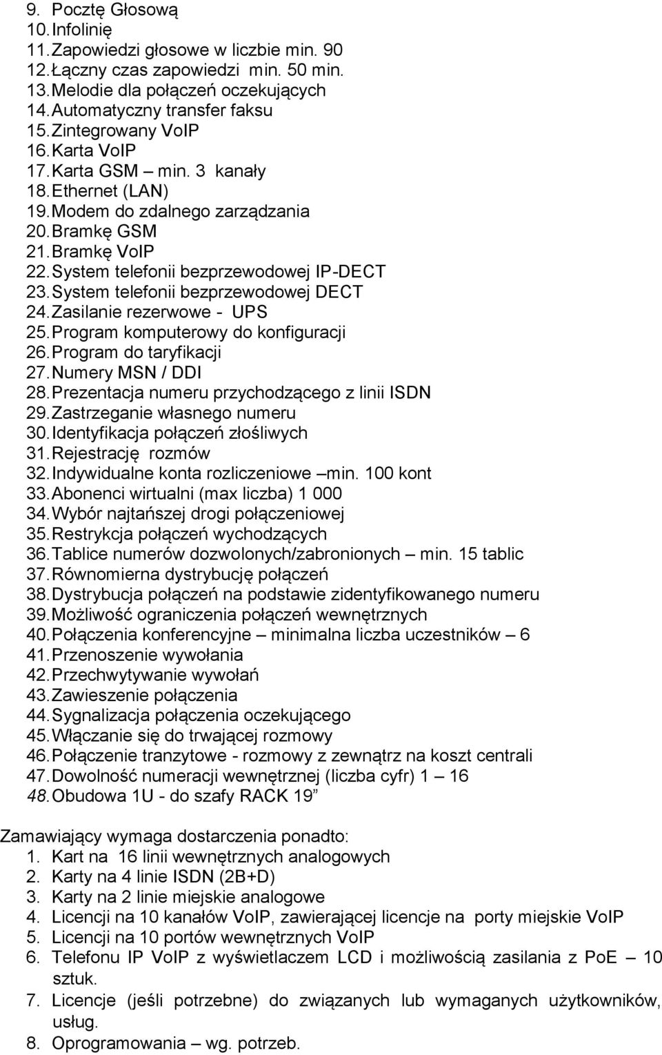 System telefonii bezprzewodowej DECT 24. Zasilanie rezerwowe - UPS 25. Program komputerowy do konfiguracji 26. Program do taryfikacji 27. Numery MSN / DDI 28.