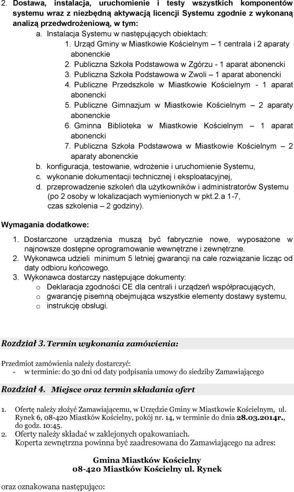 Publiczna Szkoła Podstawowa w Zwoli 1 aparat abonencki 4. Publiczne Przedszkole w Miastkowie Kościelnym - 1 aparat abonencki 5. Publiczne Gimnazjum w Miastkowie Kościelnym 2 aparaty abonenckie 6.