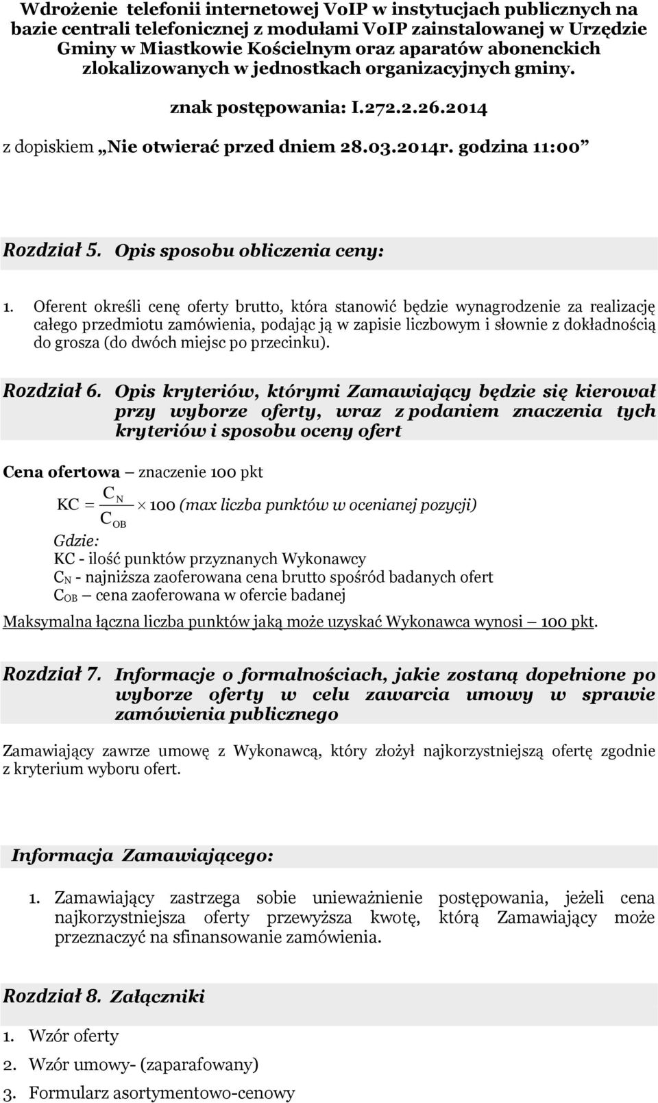 Oferent określi cenę oferty brutto, która stanowić będzie wynagrodzenie za realizację całego przedmiotu zamówienia, podając ją w zapisie liczbowym i słownie z dokładnością do grosza (do dwóch miejsc