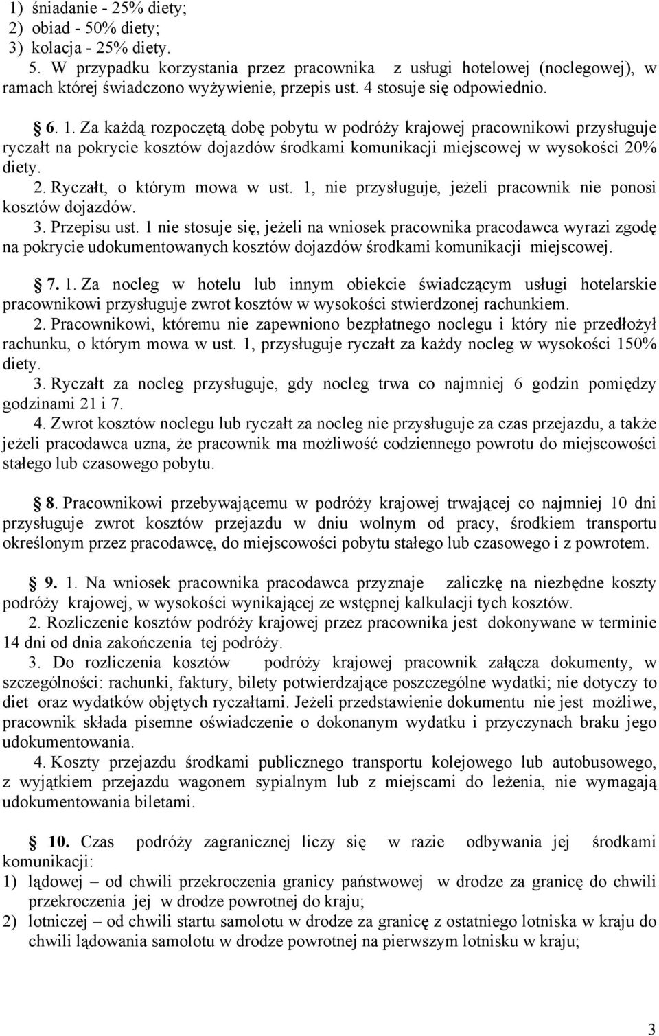 2. Ryczałt, o którym mowa w ust. 1, nie przysługuje, jeżeli pracownik nie ponosi kosztów dojazdów. 3. Przepisu ust.