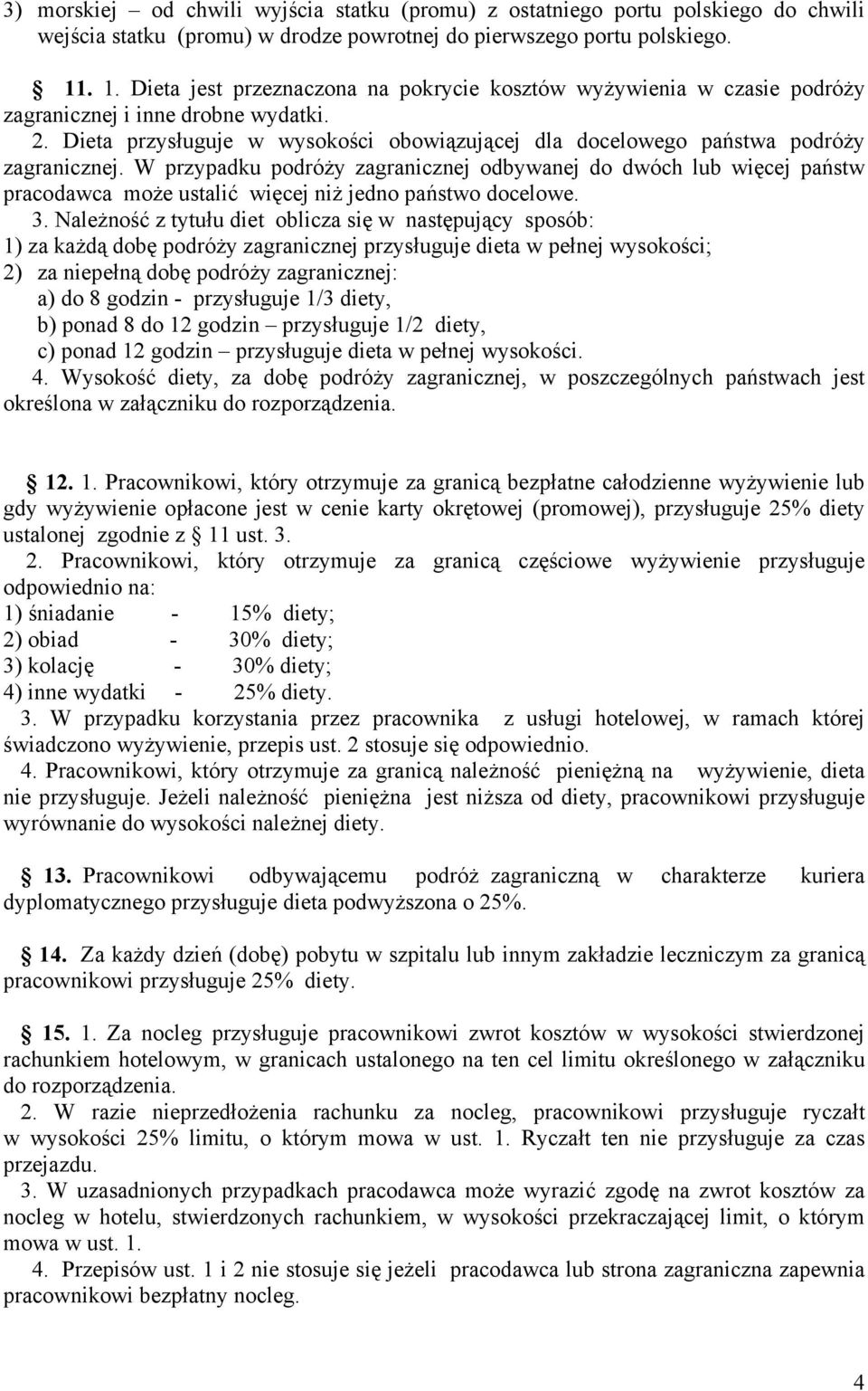 Dieta przysługuje w wysokości obowiązującej dla docelowego państwa podróży zagranicznej.