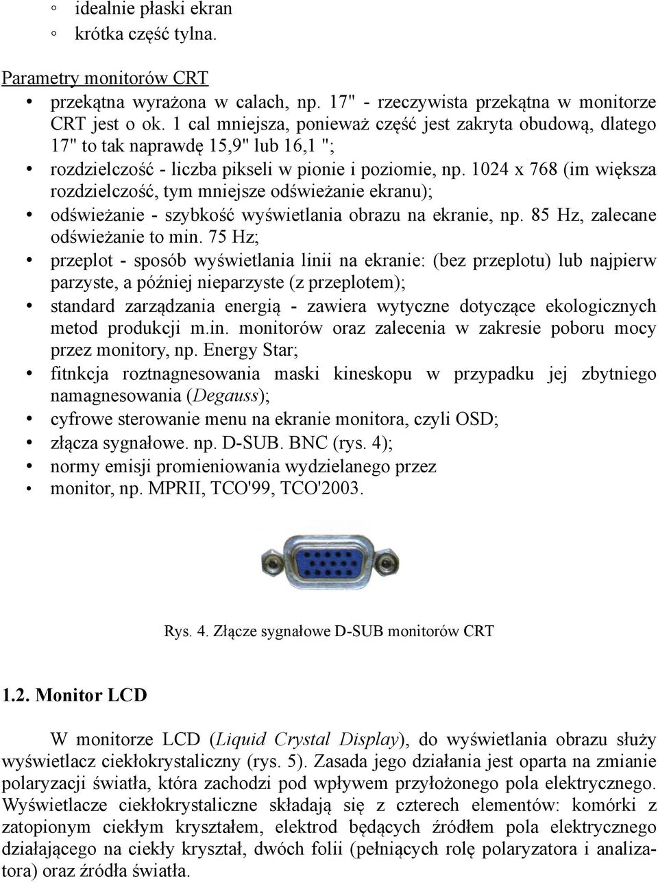 1024 x 768 (im większa rozdzielczość, tym mniejsze odświeżanie ekranu); odświeżanie - szybkość wyświetlania obrazu na ekranie, np. 85 Hz, zalecane odświeżanie to min.