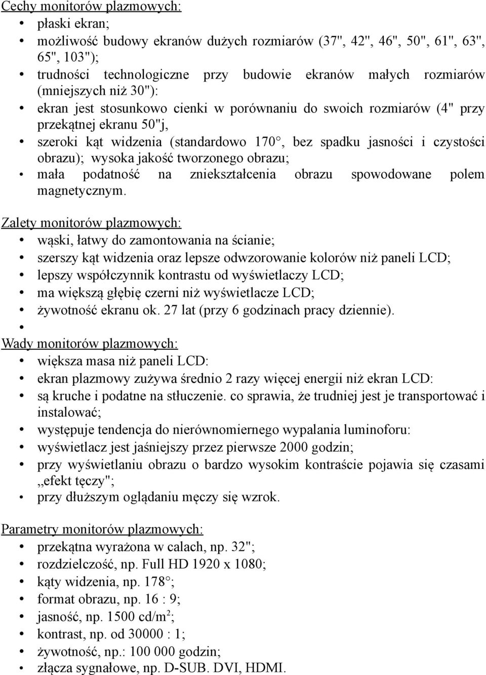 wysoka jakość tworzonego obrazu; mała podatność na zniekształcenia obrazu spowodowane polem magnetycznym.