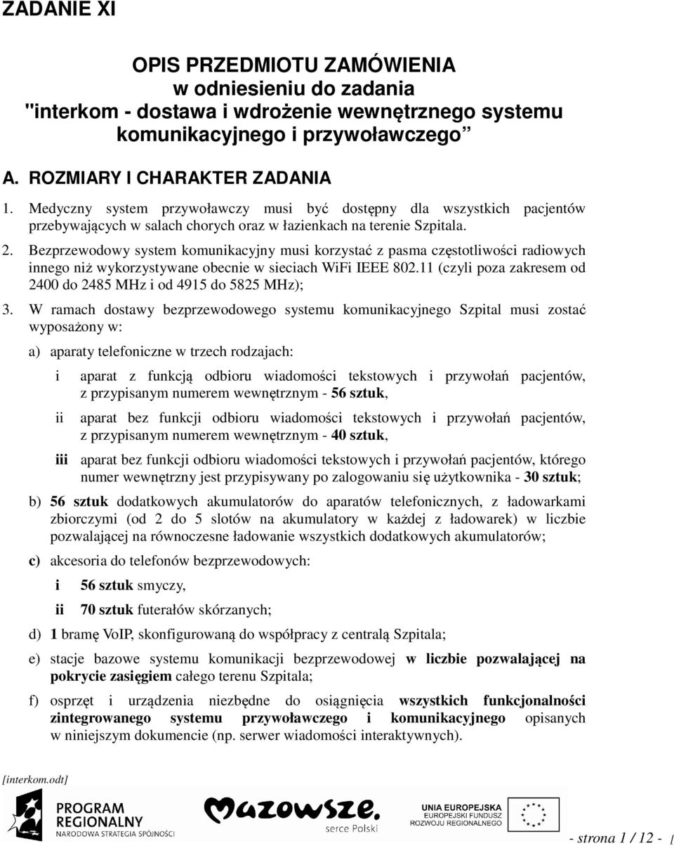 Bezprzewodowy system komunkacyjny mus korzystać z pasma częstotlwośc radowych nnego nż wykorzystywane obecne w secach WF IEEE 802.11 (czyl poza zakresem od 2400 do 2485 MHz od 4915 do 5825 MHz); 3.