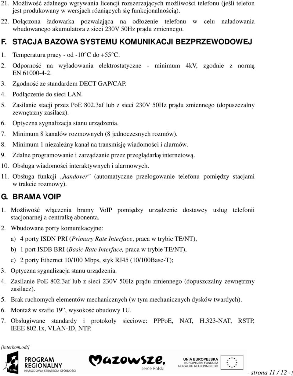 Temperatura pracy - od -10 C do +55 C. 2. Odporność na wyładowana elektrostatyczne - mnmum 4kV, zgodne z normą EN 61000-4-2. 3. Zgodność ze standardem DECT GAP/CAP. 4. Podłączene do sec LAN. 5.