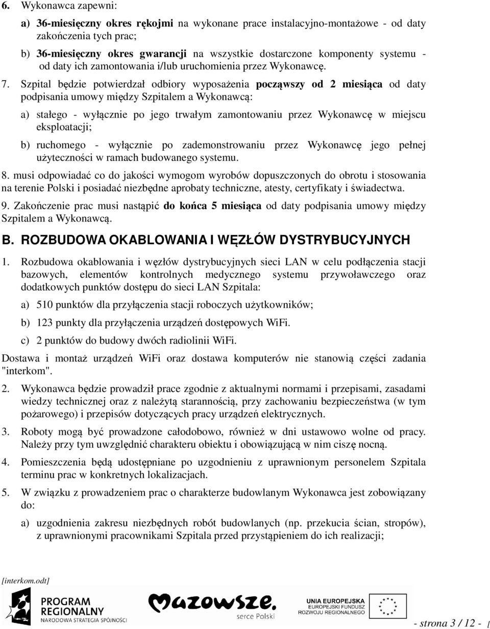 Szptal będze potwerdzał odbory wyposażena począwszy od 2 mesąca od daty podpsana umowy mędzy Szptalem a Wykonawcą: a) stałego - wyłączne po jego trwałym zamontowanu przez Wykonawcę w mejscu