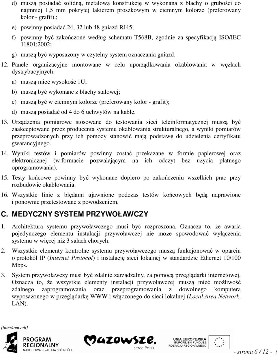 Panele organzacyjne montowane w celu uporządkowana okablowana w węzłach dystrybucyjnych: a) muszą meć wysokość 1U; b) muszą być wykonane z blachy stalowej; c) muszą być w cemnym kolorze (preferowany