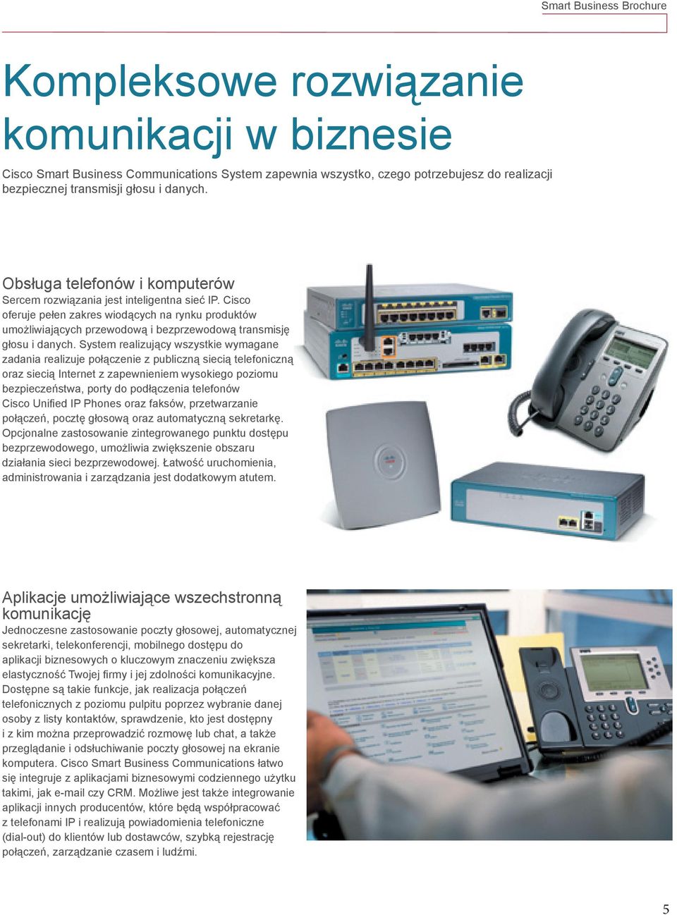 Cisco oferuje pełen zakres wiodących na rynku produktów umożliwiających przewodową i bezprzewodową transmisję głosu i danych.