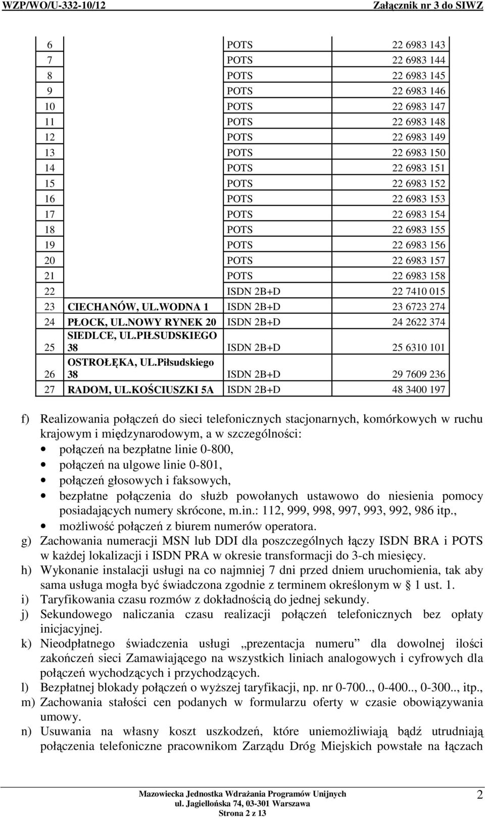 WODNA 1 ISDN 2B+D 23 6723 274 24 PŁOCK, UL.NOWY RYNEK 20 ISDN 2B+D 24 2622 374 25 SIEDLCE, UL.PIŁSUDSKIEGO 38 ISDN 2B+D 25 6310 101 26 OSTROŁĘKA, UL.Piłsudskiego 38 ISDN 2B+D 29 7609 236 27 RADOM, UL.