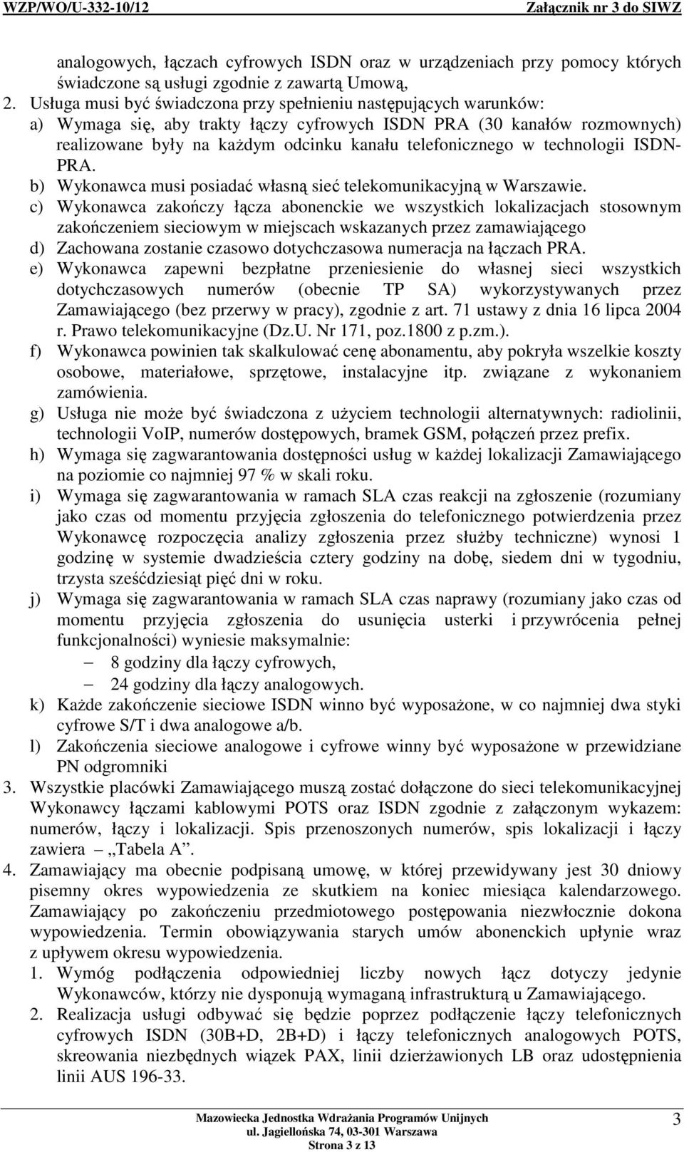 w technologii ISDN- PRA. b) Wykonawca musi posiadać własną sieć telekomunikacyjną w Warszawie.