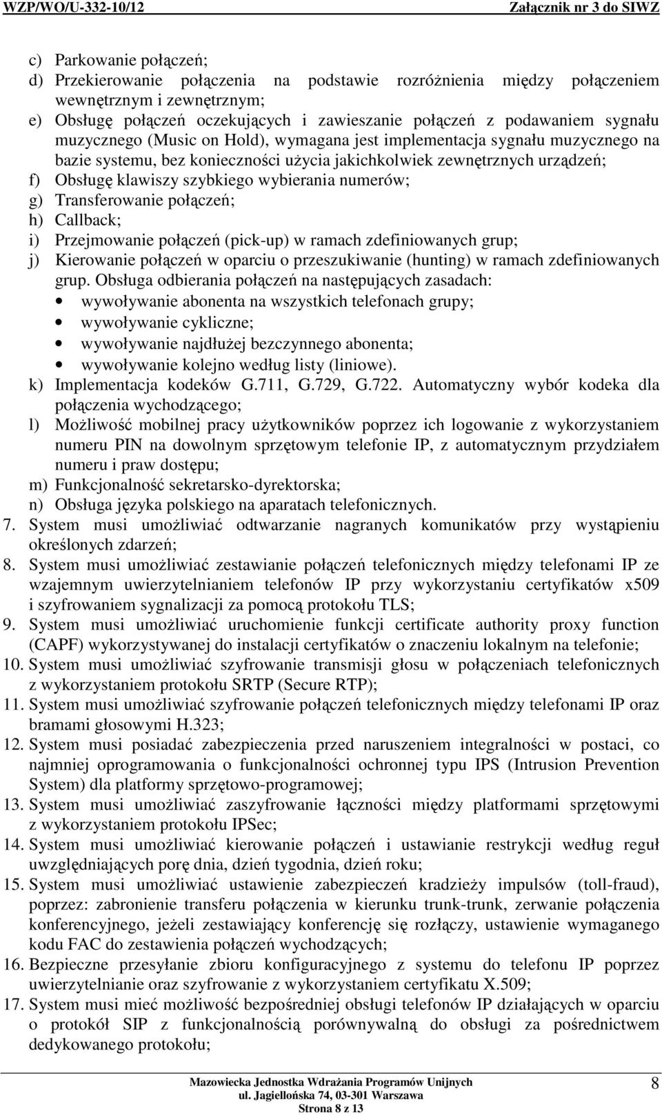 wybierania numerów; g) Transferowanie połączeń; h) Callback; i) Przejmowanie połączeń (pick-up) w ramach zdefiniowanych grup; j) Kierowanie połączeń w oparciu o przeszukiwanie (hunting) w ramach