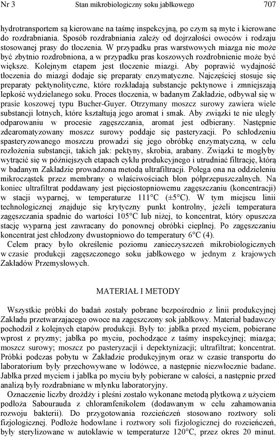 W przypadku pras warstwowych miazga nie może być zbytnio rozdrobniona, a w przypadku pras koszowych rozdrobnienie może być większe. Kolejnym etapem jest tłoczenie miazgi.