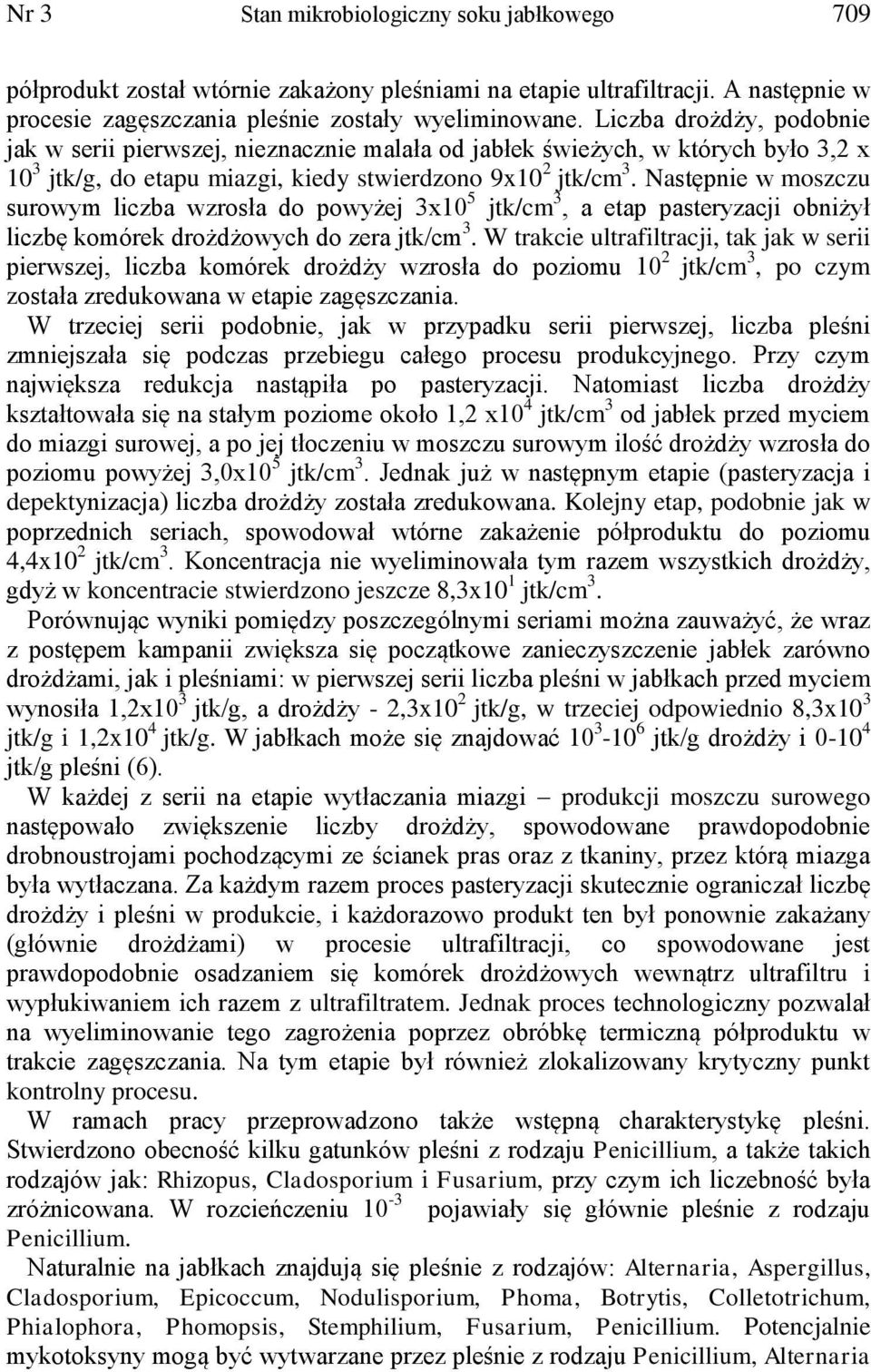 Następnie w moszczu surowym liczba wzrosła do powyżej 3x10 5 jtk/cm 3, a etap pasteryzacji obniżył liczbę komórek drożdżowych do zera jtk/cm 3.