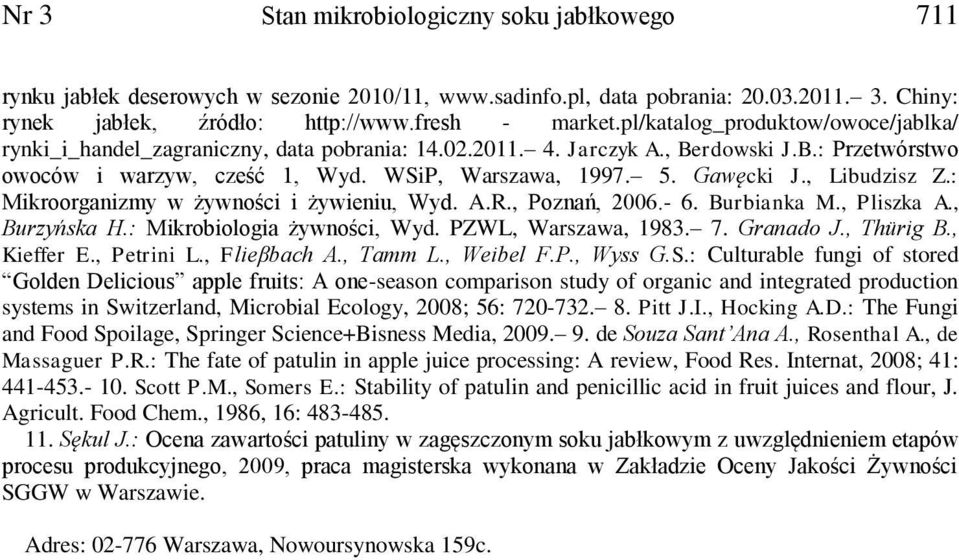 , Libudzisz Z.: Mikroorganizmy w żywności i żywieniu, Wyd. A.R., Poznań, 2006.- 6. Burbianka M., Pliszka A., Burzyńska H.: Mikrobiologia żywności, Wyd. PZWL, Warszawa, 1983. 7. Granado J., Thürig B.