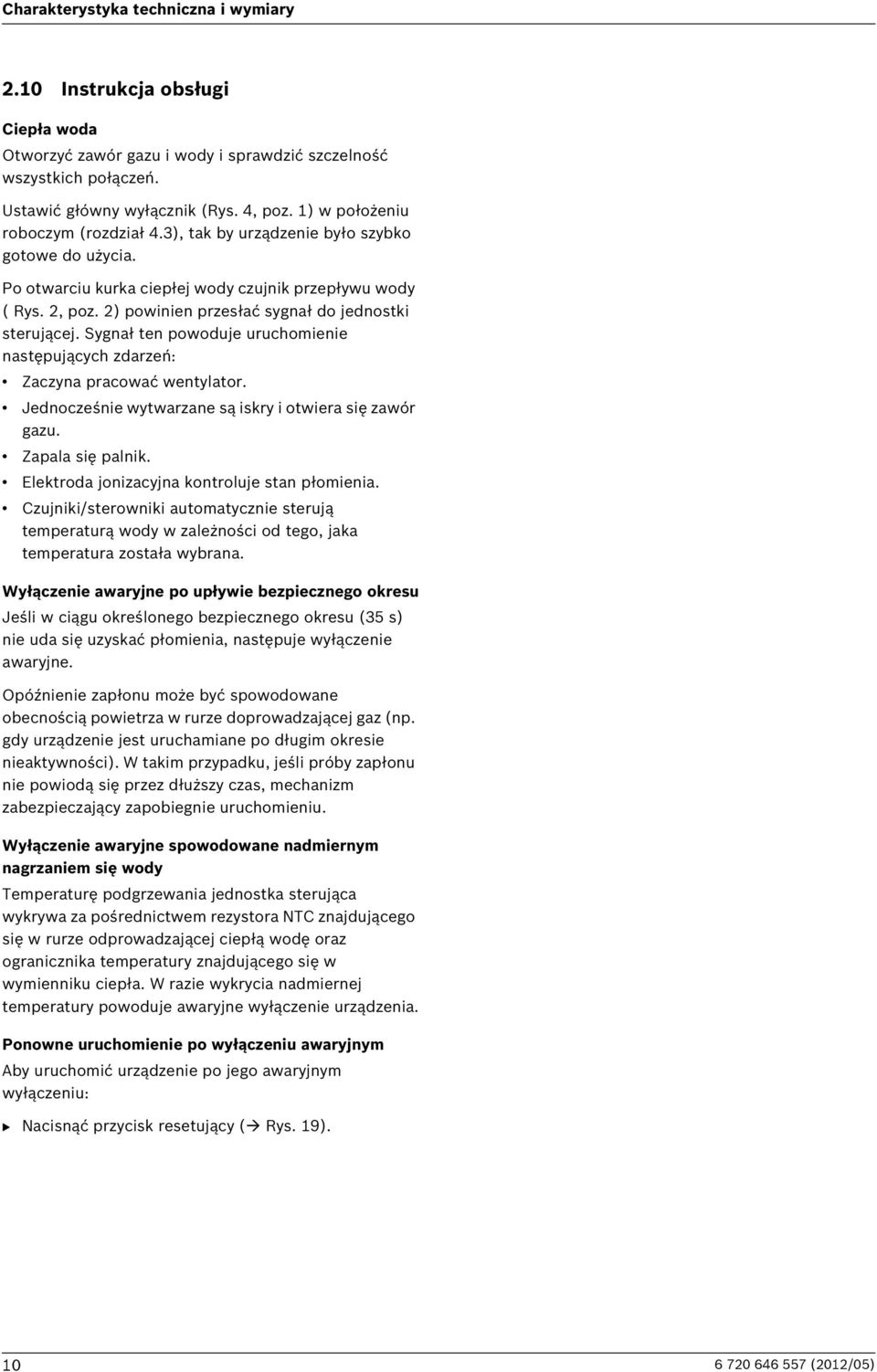 2) powinien przesłać sygnał do jednostki sterującej. Sygnał ten powoduje uruchomienie następujących zdarzeń: Zaczyna pracować wentylator. Jednocześnie wytwarzane są iskry i otwiera się zawór gazu.