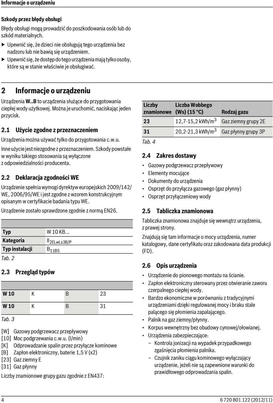 2 Informacje o urządzeniu Urządzenia W..B to urządzenia służące do przygotowania ciepłej wody użytkowej. Można je uruchomić, naciskając jeden przycisk. 2.