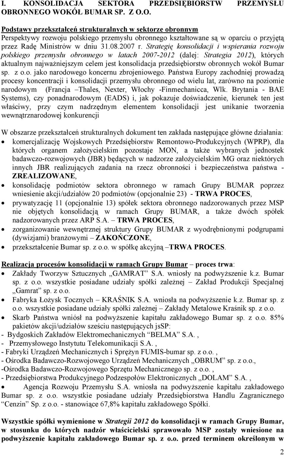 Strategię konsolidacji i wspierania rozwoju polskiego przemysłu obronnego w latach 2007-2012 (dalej: Strategia 2012), których aktualnym najważniejszym celem jest konsolidacja przedsiębiorstw