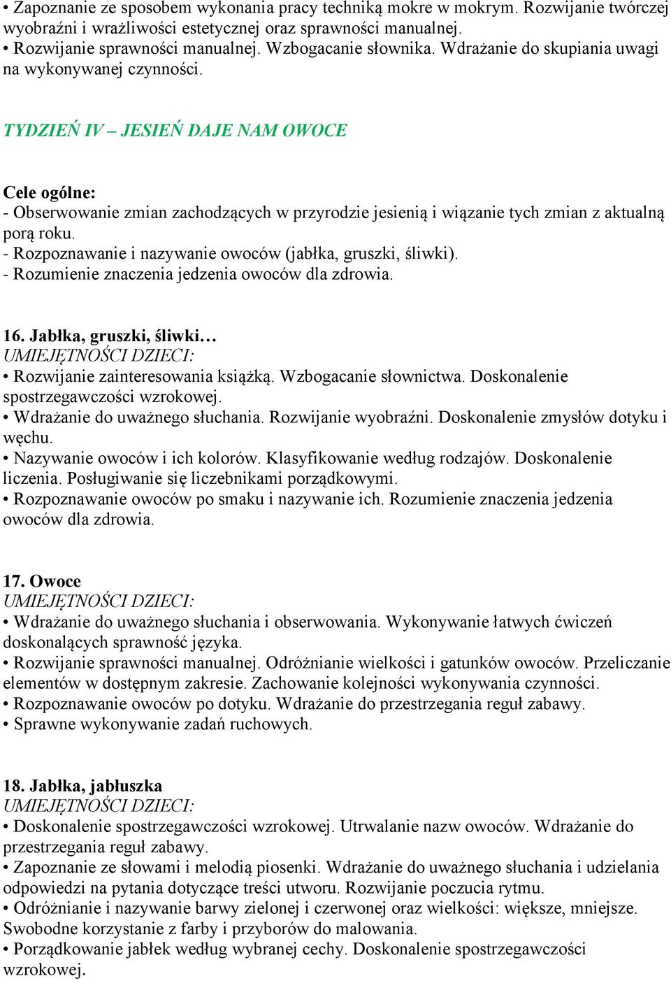 TYDZIEŃ IV JESIEŃ DAJE NAM OWOCE Cele ogólne: - Obserwowanie zmian zachodzących w przyrodzie jesienią i wiązanie tych zmian z aktualną porą roku.