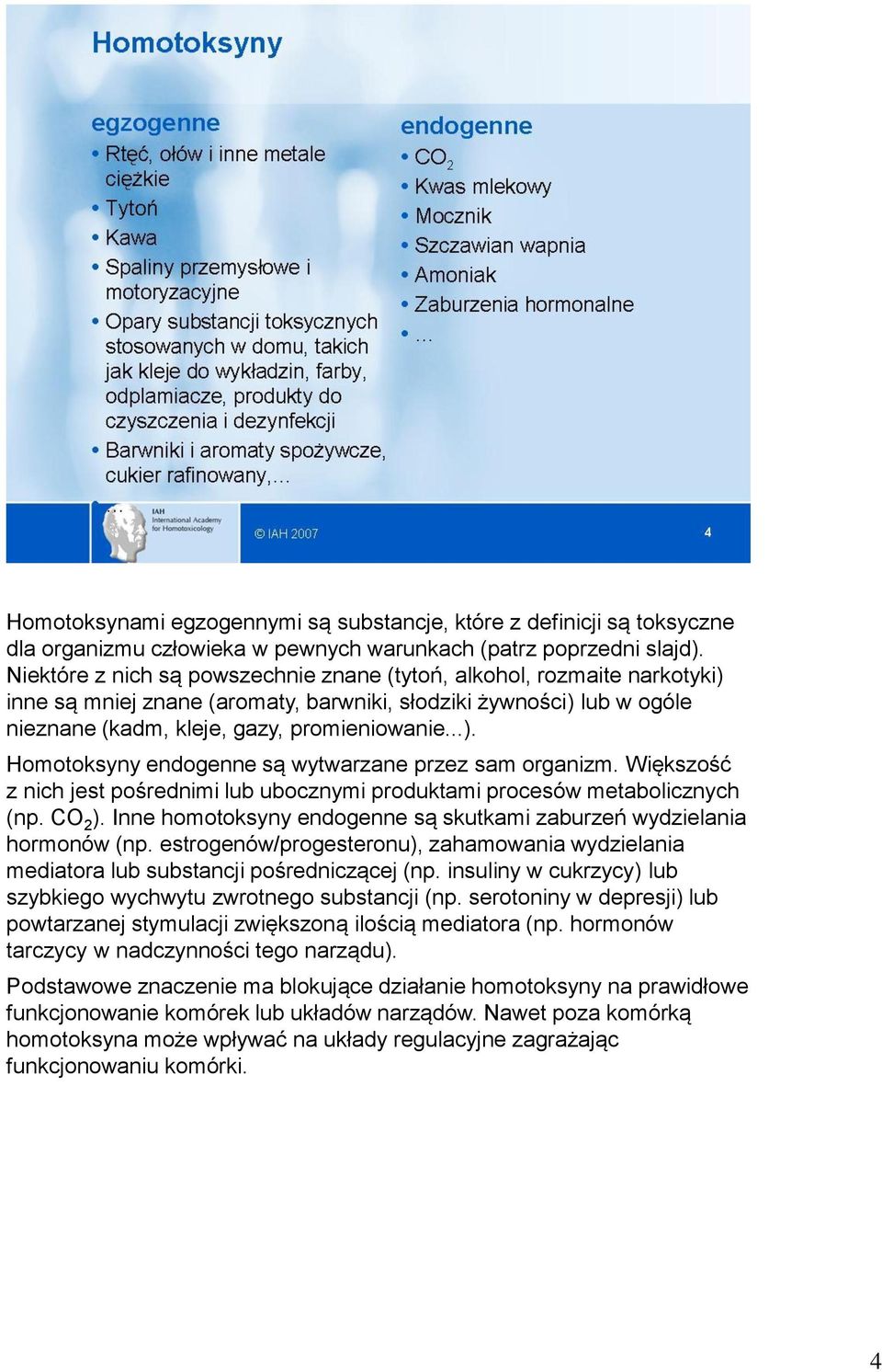 Większość z nich jest pośrednimi lub ubocznymi produktami procesów metabolicznych (np. CO 2 ). Inne homotoksyny endogenne są skutkami zaburzeń wydzielania hormonów (np.