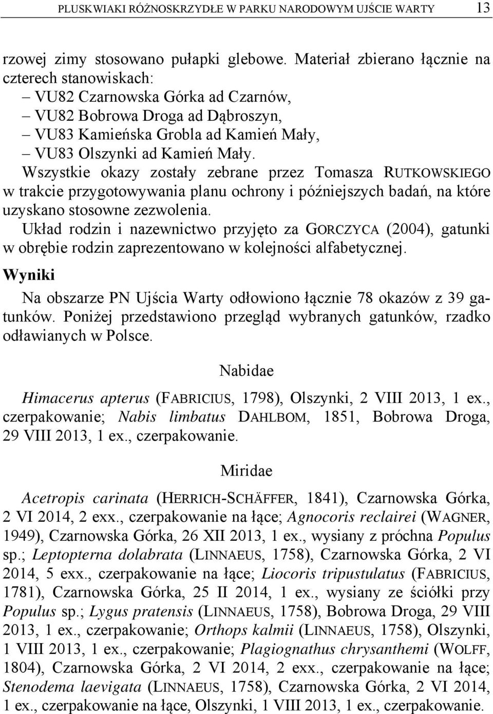 Wszystkie okazy zostały zebrane przez Tomasza RUTKOWSKIEGO w trakcie przygotowywania planu ochrony i późniejszych badań, na które uzyskano stosowne zezwolenia.