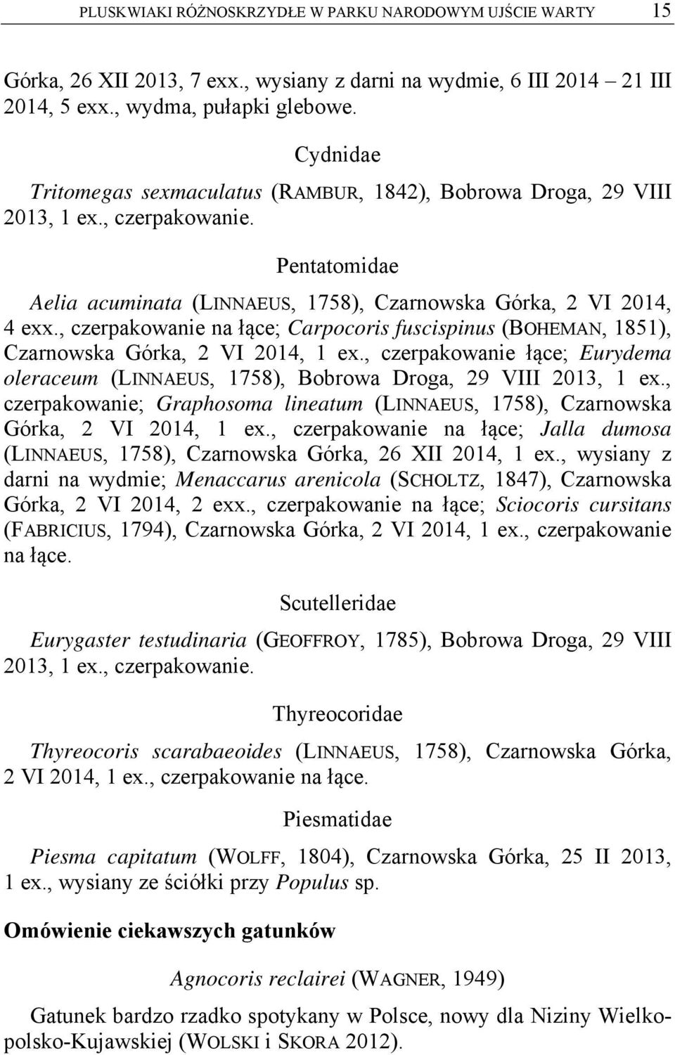 , czerpakowanie na łące; Carpocoris fuscispinus (BOHEMAN, 1851), Czarnowska Górka, 2 VI 2014, 1 ex., czerpakowanie łące; Eurydema oleraceum (LINNAEUS, 1758), Bobrowa Droga, 29 VIII 2013, 1 ex.