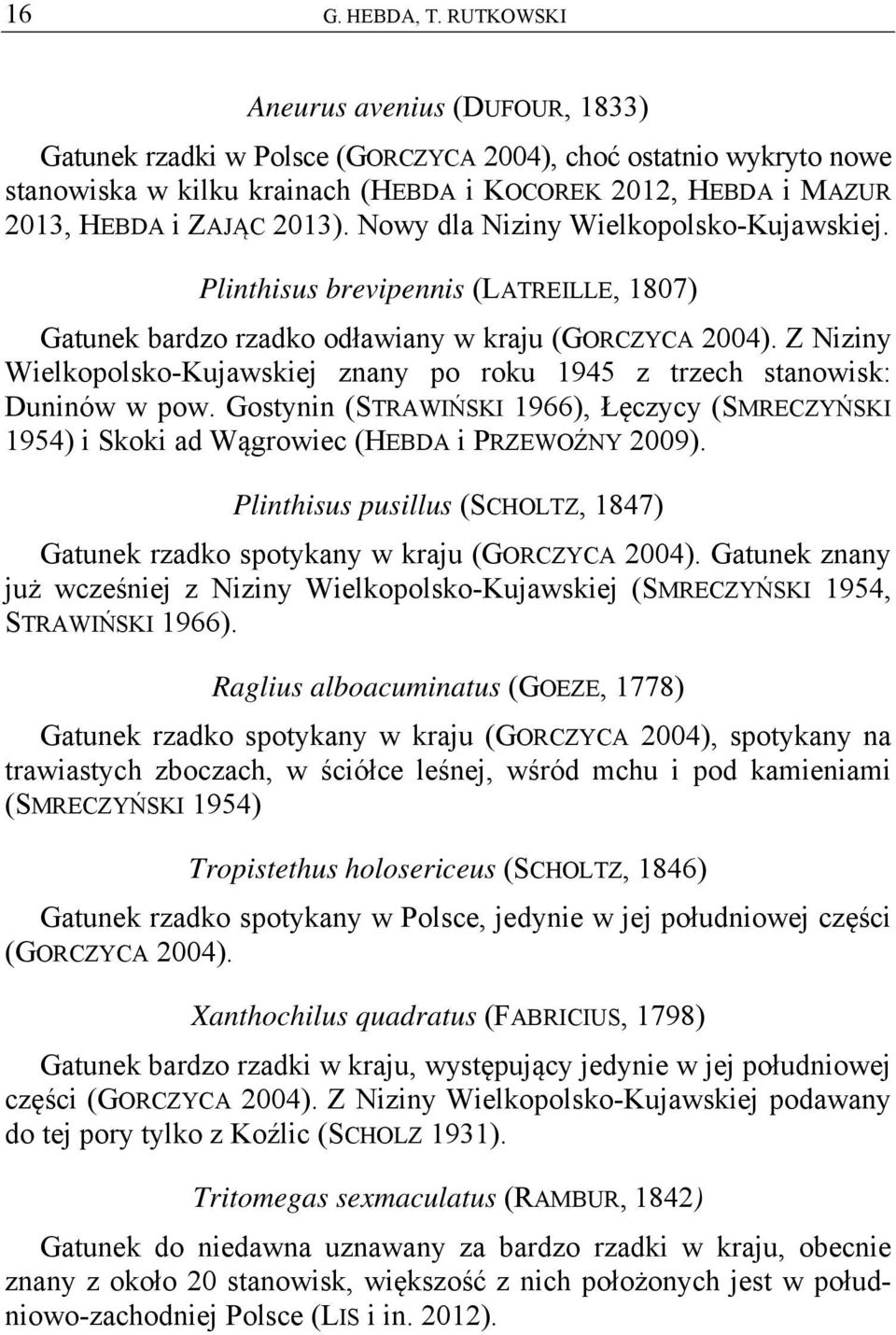 Nowy dla Niziny Wielkopolsko-Kujawskiej. Plinthisus brevipennis (LATREILLE, 1807) Gatunek bardzo rzadko odławiany w kraju (GORCZYCA 2004).