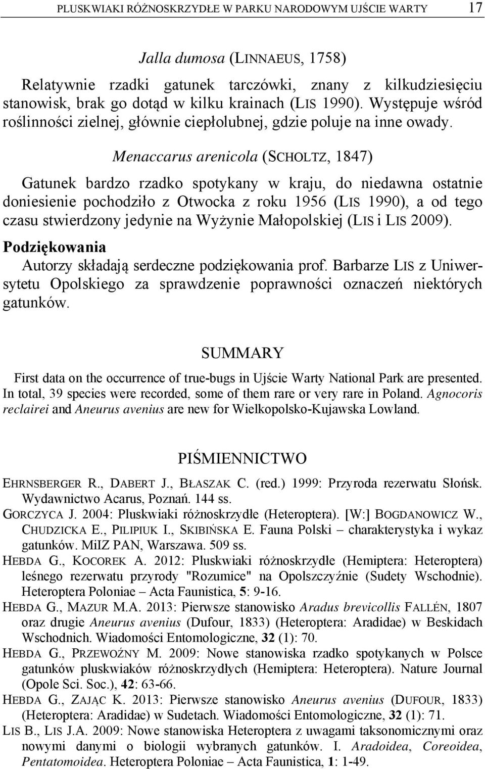 Menaccarus arenicola (SCHOLTZ, 1847) Gatunek bardzo rzadko spotykany w kraju, do niedawna ostatnie doniesienie pochodziło z Otwocka z roku 1956 (LIS 1990), a od tego czasu stwierdzony jedynie na