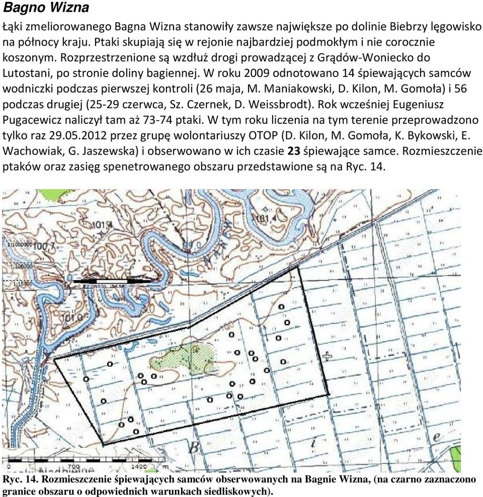 W roku 2009 odnotowano 14 śpiewających samców wodniczki podczas pierwszej kontroli (26 maja, M. Maniakowski, D. Kilon, M. Gomoła) i 56 podczas drugiej (25-29 czerwca, Sz. Czernek, D. Weissbrodt).