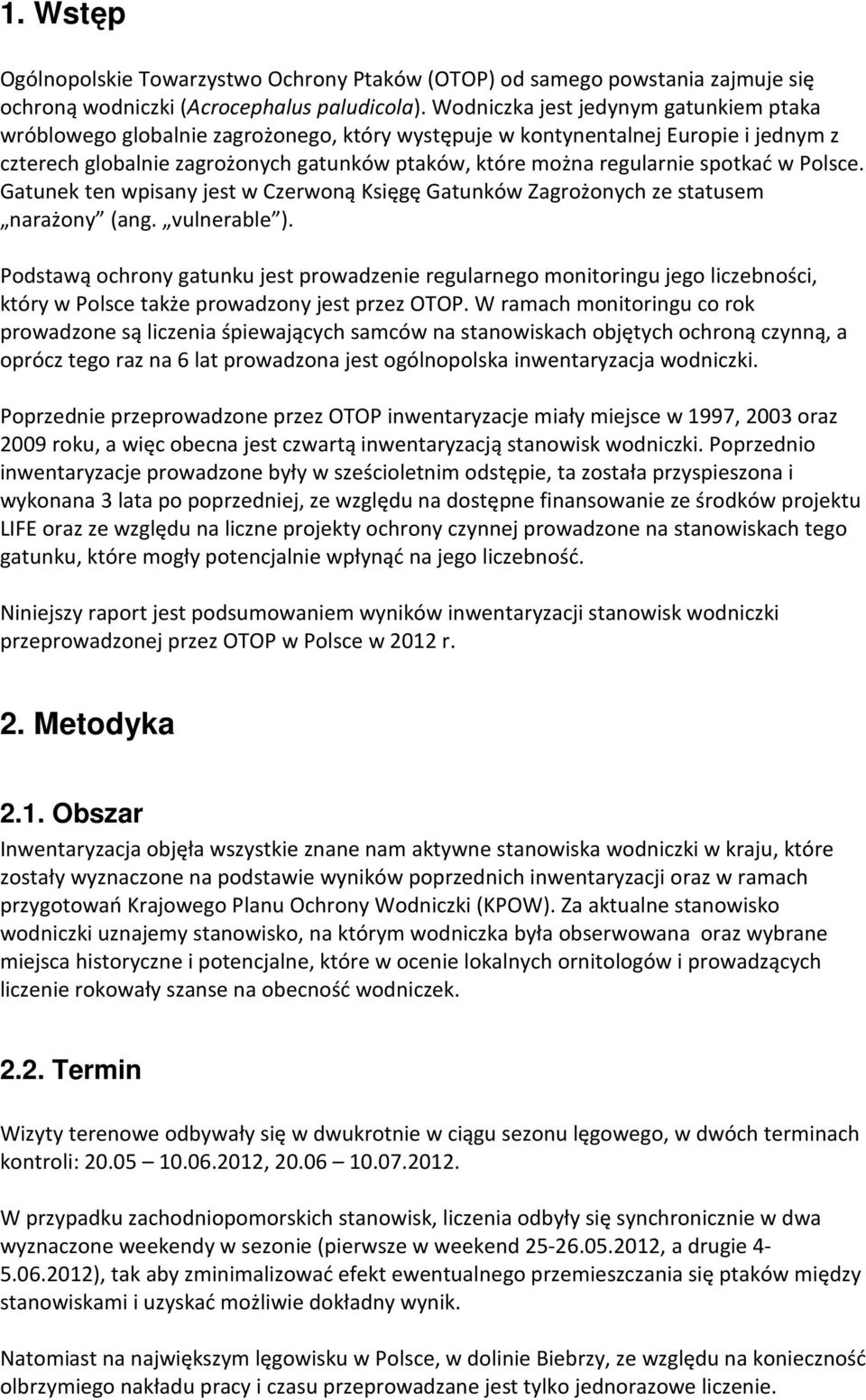 spotkać w Polsce. Gatunek ten wpisany jest w Czerwoną Księgę Gatunków Zagrożonych ze statusem narażony (ang. vulnerable ).