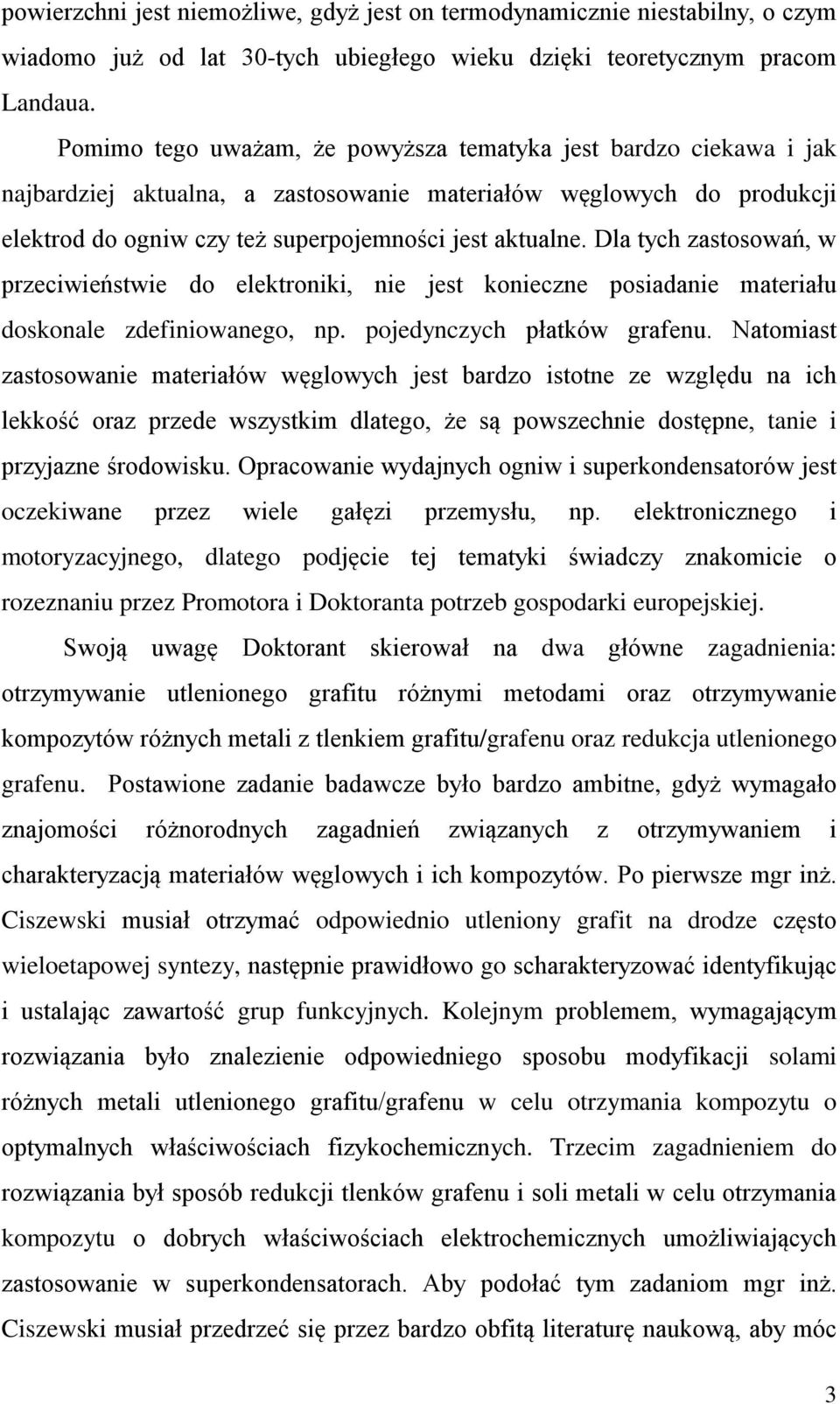 Dla tych zastosowań, w przeciwieństwie do elektroniki, nie jest konieczne posiadanie materiału doskonale zdefiniowanego, np. pojedynczych płatków grafenu.