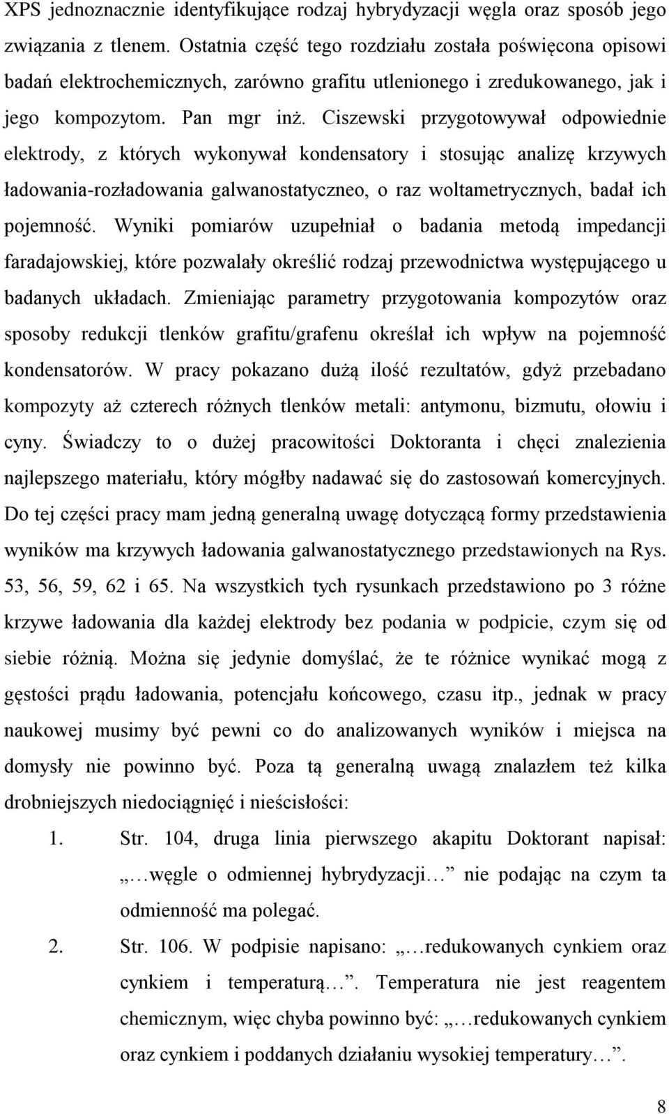 Ciszewski przygotowywał odpowiednie elektrody, z których wykonywał kondensatory i stosując analizę krzywych ładowania-rozładowania galwanostatyczneo, o raz woltametrycznych, badał ich pojemność.