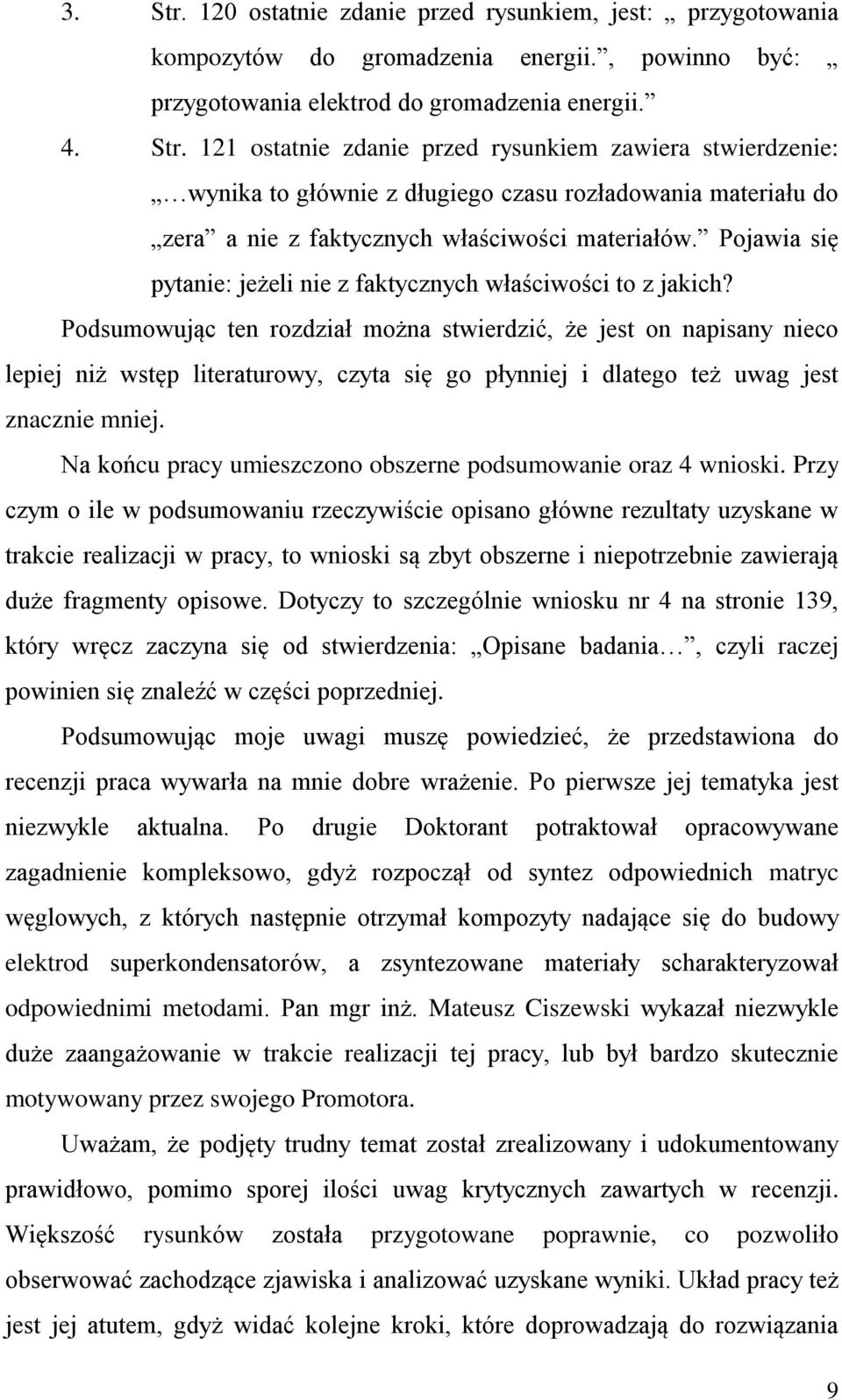 Podsumowując ten rozdział można stwierdzić, że jest on napisany nieco lepiej niż wstęp literaturowy, czyta się go płynniej i dlatego też uwag jest znacznie mniej.