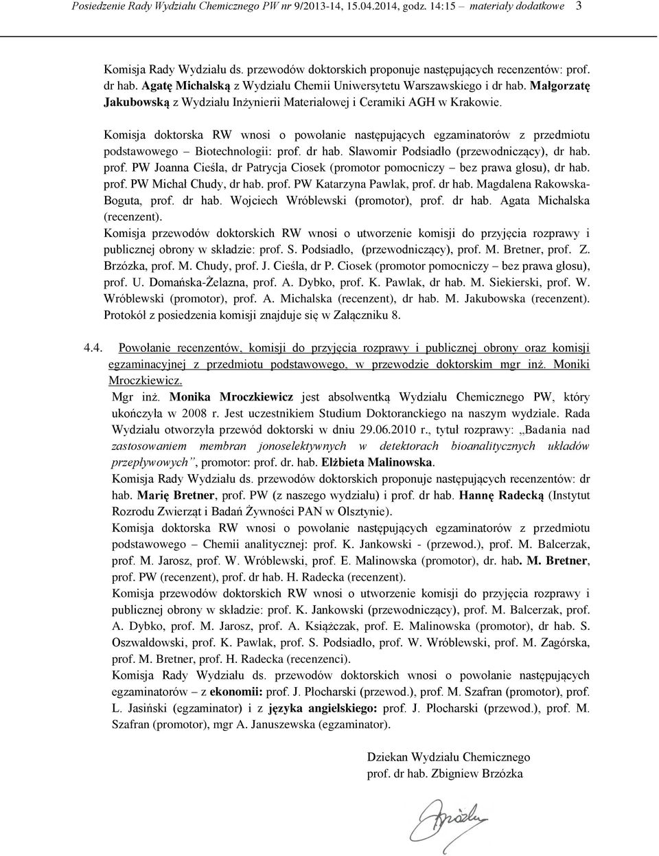 Komisja doktorska RW wnosi o powołanie następujących egzaminatorów z przedmiotu podstawowego Biotechnologii: prof. dr hab. Sławomir Podsiadło (przewodniczący), dr hab. prof. PW Joanna Cieśla, dr Patrycja Ciosek (promotor pomocniczy bez prawa głosu), dr hab.