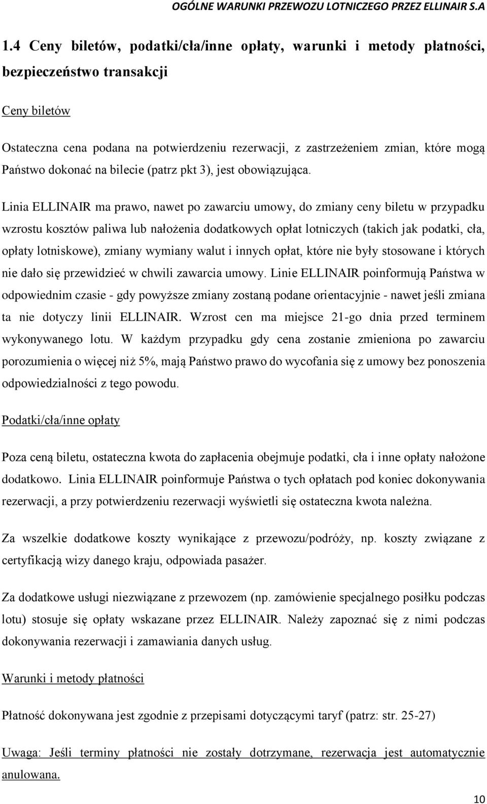 Linia ELLINAIR ma prawo, nawet po zawarciu umowy, do zmiany ceny biletu w przypadku wzrostu kosztów paliwa lub nałożenia dodatkowych opłat lotniczych (takich jak podatki, cła, opłaty lotniskowe),