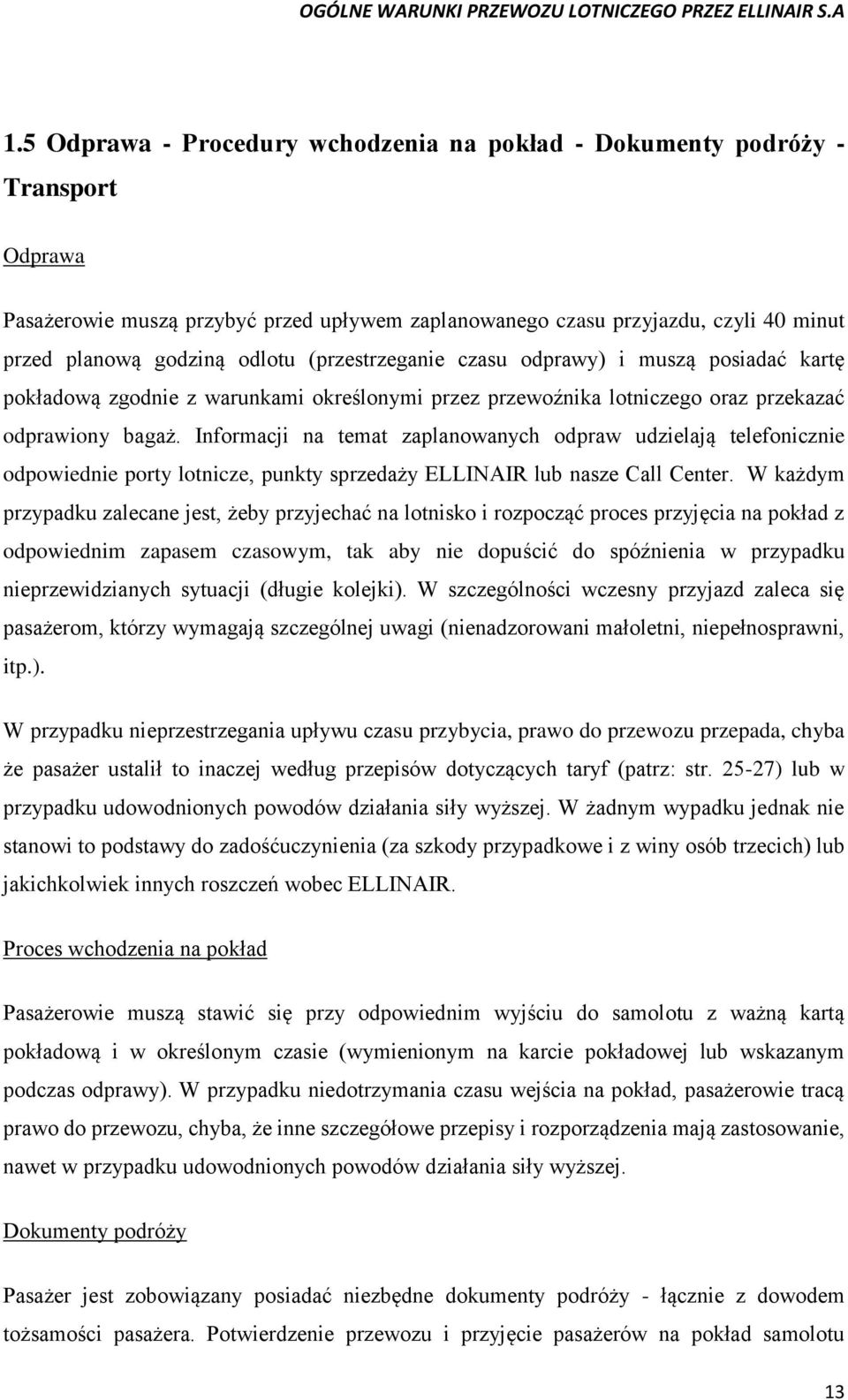 Informacji na temat zaplanowanych odpraw udzielają telefonicznie odpowiednie porty lotnicze, punkty sprzedaży ELLINAIR lub nasze Call Center.