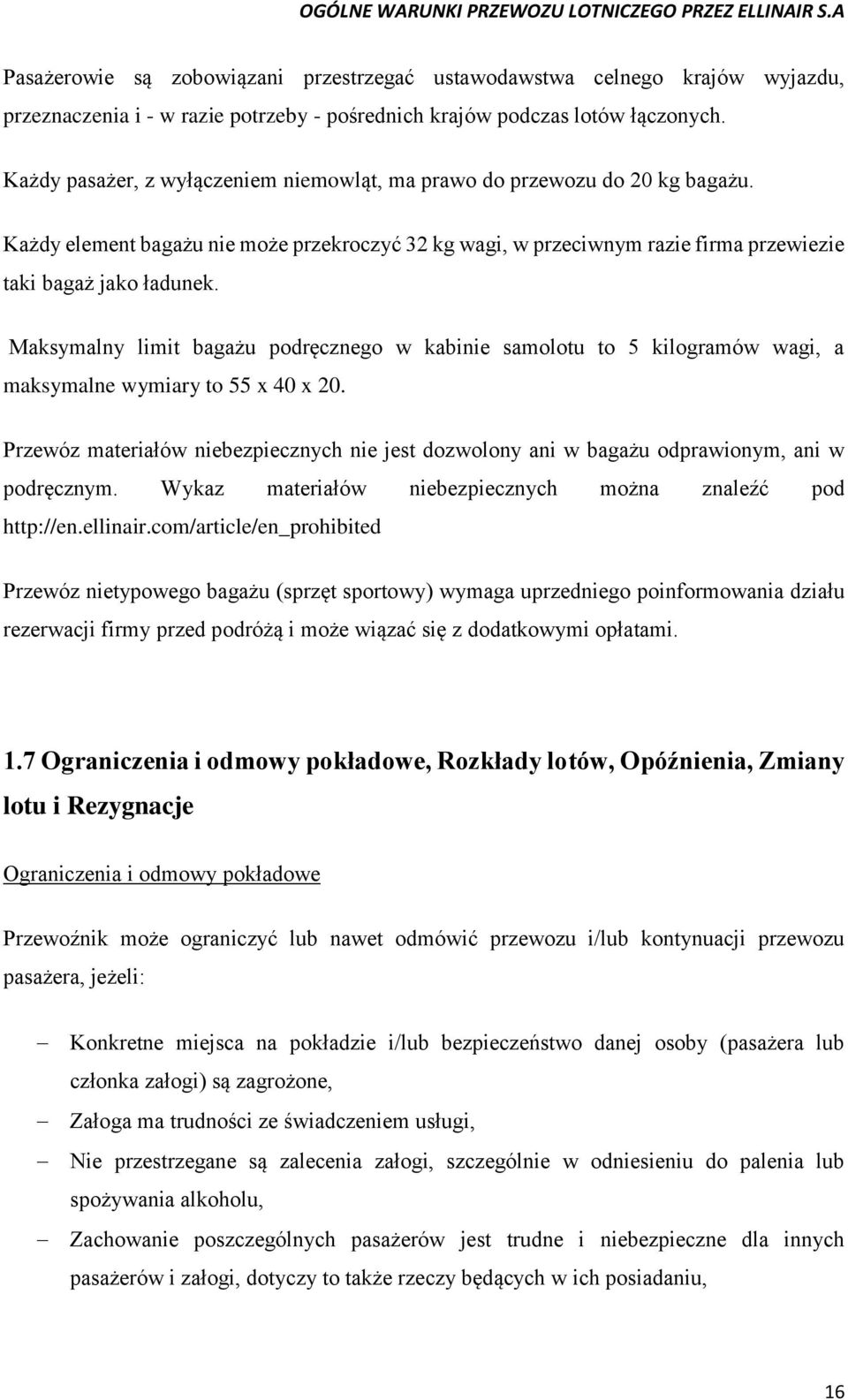 Maksymalny limit bagażu podręcznego w kabinie samolotu to 5 kilogramów wagi, a maksymalne wymiary to 55 x 40 x 20.