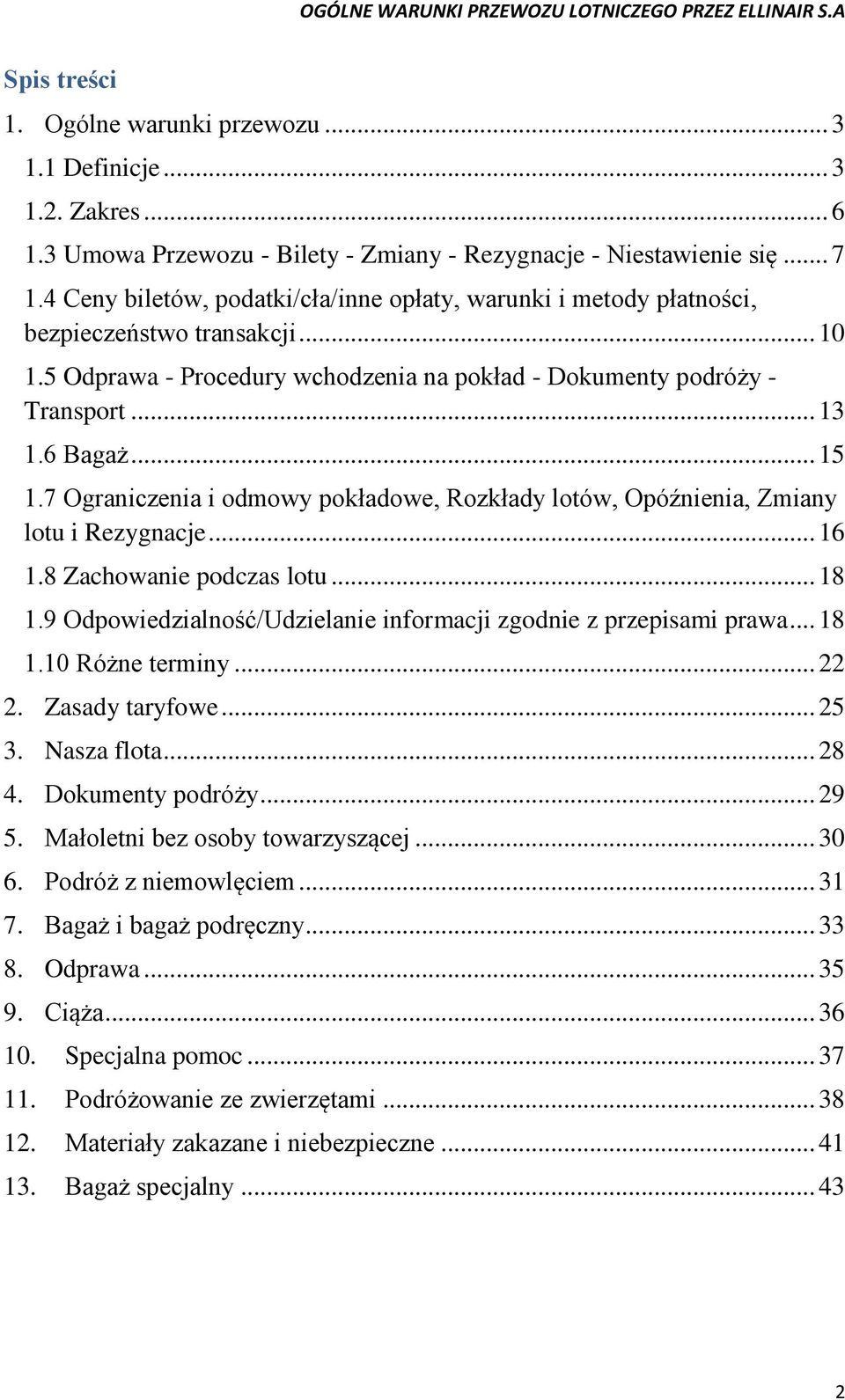 7 Ograniczenia i odmowy pokładowe, Rozkłady lotów, Opóźnienia, Zmiany lotu i Rezygnacje... 16 1.8 Zachowanie podczas lotu... 18 1.9 Odpowiedzialność/Udzielanie informacji zgodnie z przepisami prawa.