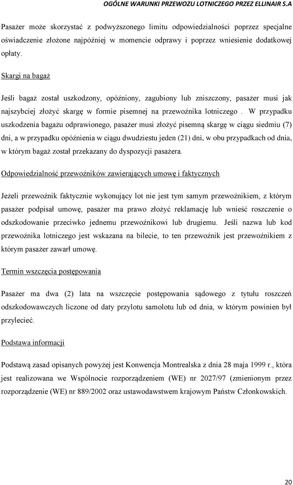 W przypadku uszkodzenia bagażu odprawionego, pasażer musi złożyć pisemną skargę w ciągu siedmiu (7) dni, a w przypadku opóźnienia w ciągu dwudziestu jeden (21) dni, w obu przypadkach od dnia, w