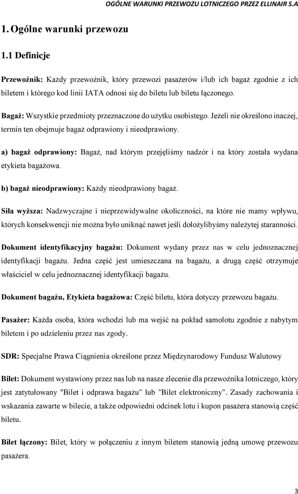 Bagaż: Wszystkie przedmioty przeznaczone do użytku osobistego. Jeżeli nie określono inaczej, termin ten obejmuje bagaż odprawiony i nieodprawiony.