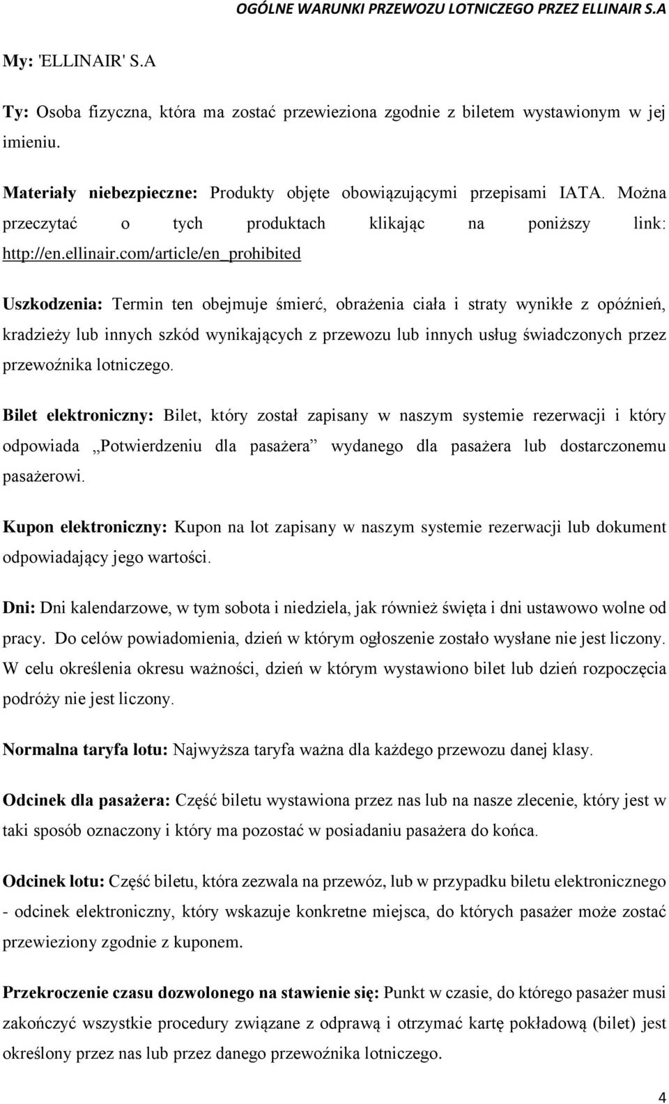 com/article/en_prohibited Uszkodzenia: Termin ten obejmuje śmierć, obrażenia ciała i straty wynikłe z opóźnień, kradzieży lub innych szkód wynikających z przewozu lub innych usług świadczonych przez