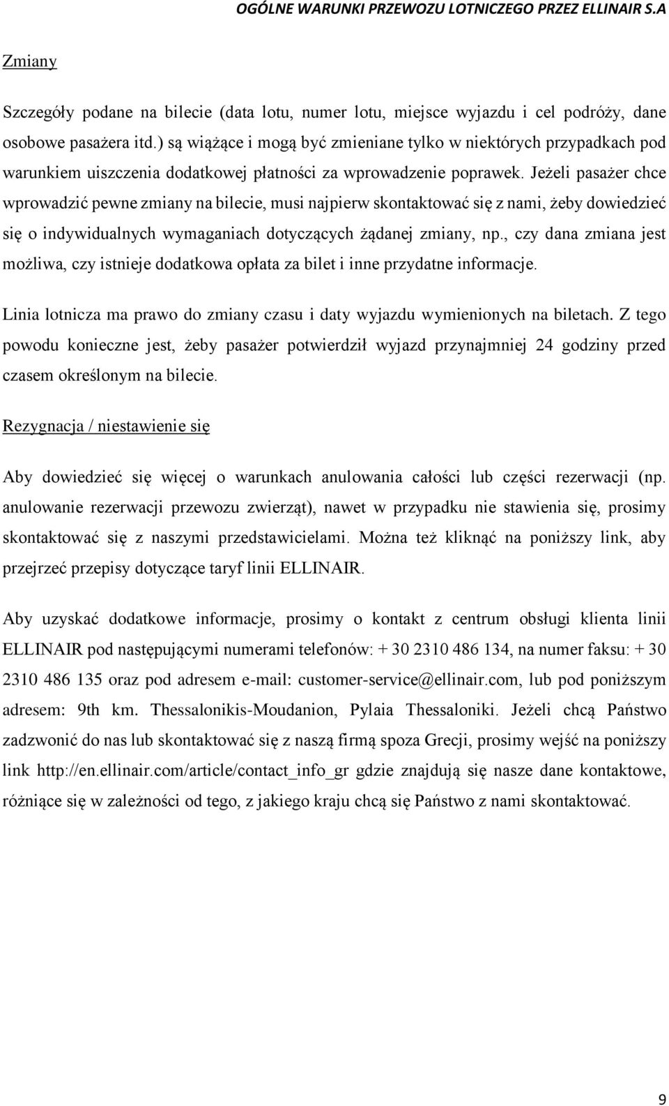 Jeżeli pasażer chce wprowadzić pewne zmiany na bilecie, musi najpierw skontaktować się z nami, żeby dowiedzieć się o indywidualnych wymaganiach dotyczących żądanej zmiany, np.