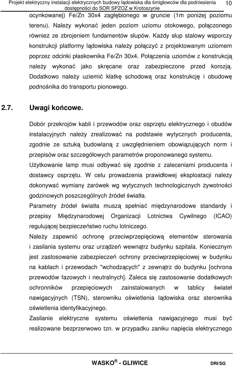 Połączenia uziomów z konstrukcją należy wykonać jako skręcane oraz zabezpieczone przed korozją. Dodatkowo należy uziemić klatkę schodową oraz konstrukcję i obudowę podnośnika do transportu pionowego.