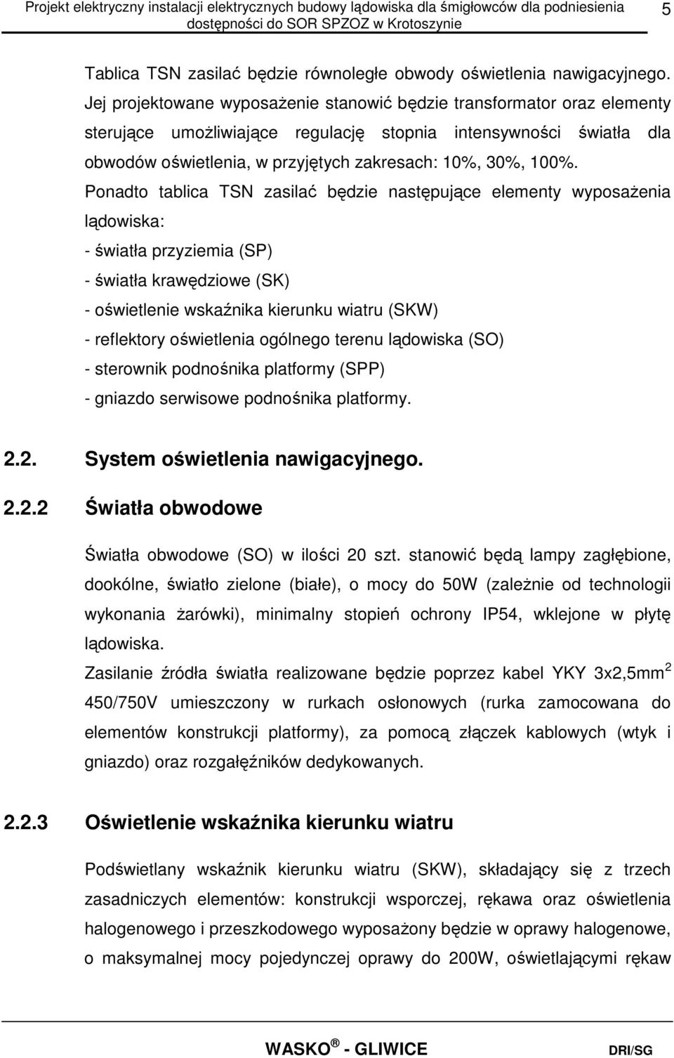 100%. Ponadto tablica TSN zasilać będzie następujące elementy wyposażenia lądowiska: - światła przyziemia (SP) - światła krawędziowe (SK) - oświetlenie wskaźnika kierunku wiatru (SKW) - reflektory