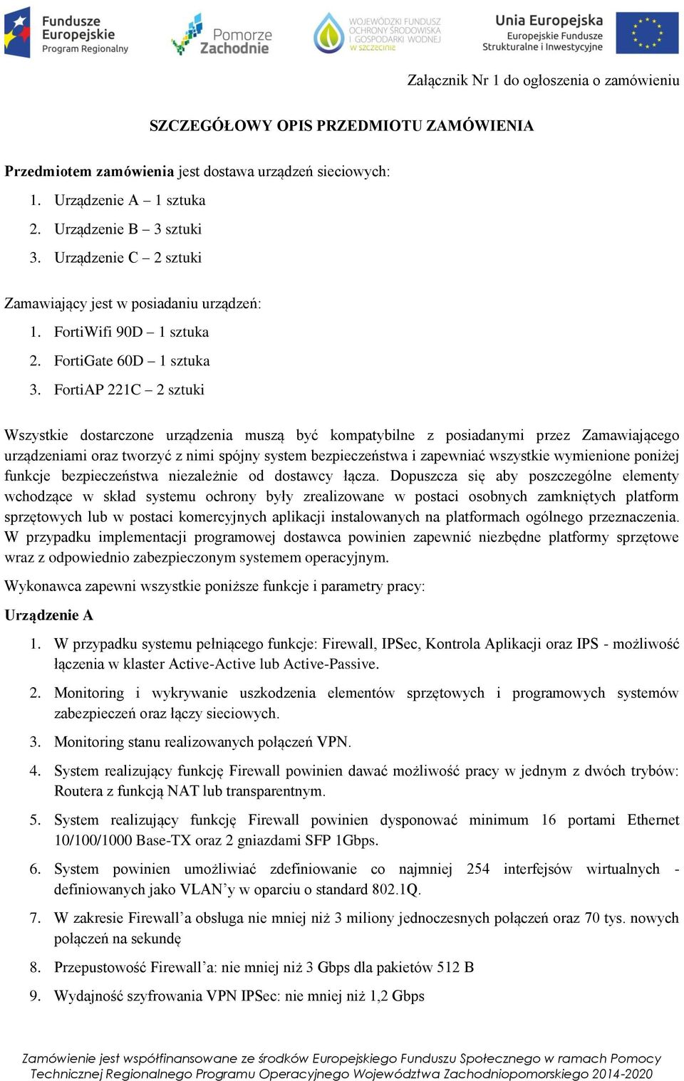 FortiAP 221C 2 sztuki Wszystkie dostarczone urządzenia muszą być kompatybilne z posiadanymi przez Zamawiającego urządzeniami oraz tworzyć z nimi spójny system bezpieczeństwa i zapewniać wszystkie