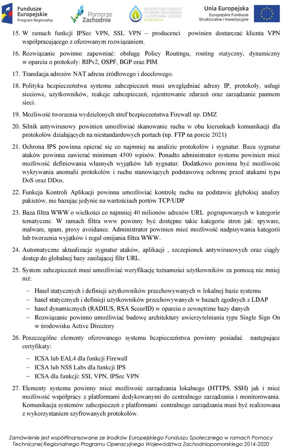 Polityka bezpieczeństwa systemu zabezpieczeń musi uwzględniać adresy IP, protokoły, usługi sieciowe, użytkowników, reakcje zabezpieczeń, rejestrowanie zdarzeń oraz zarządzanie pasmem sieci. 19.