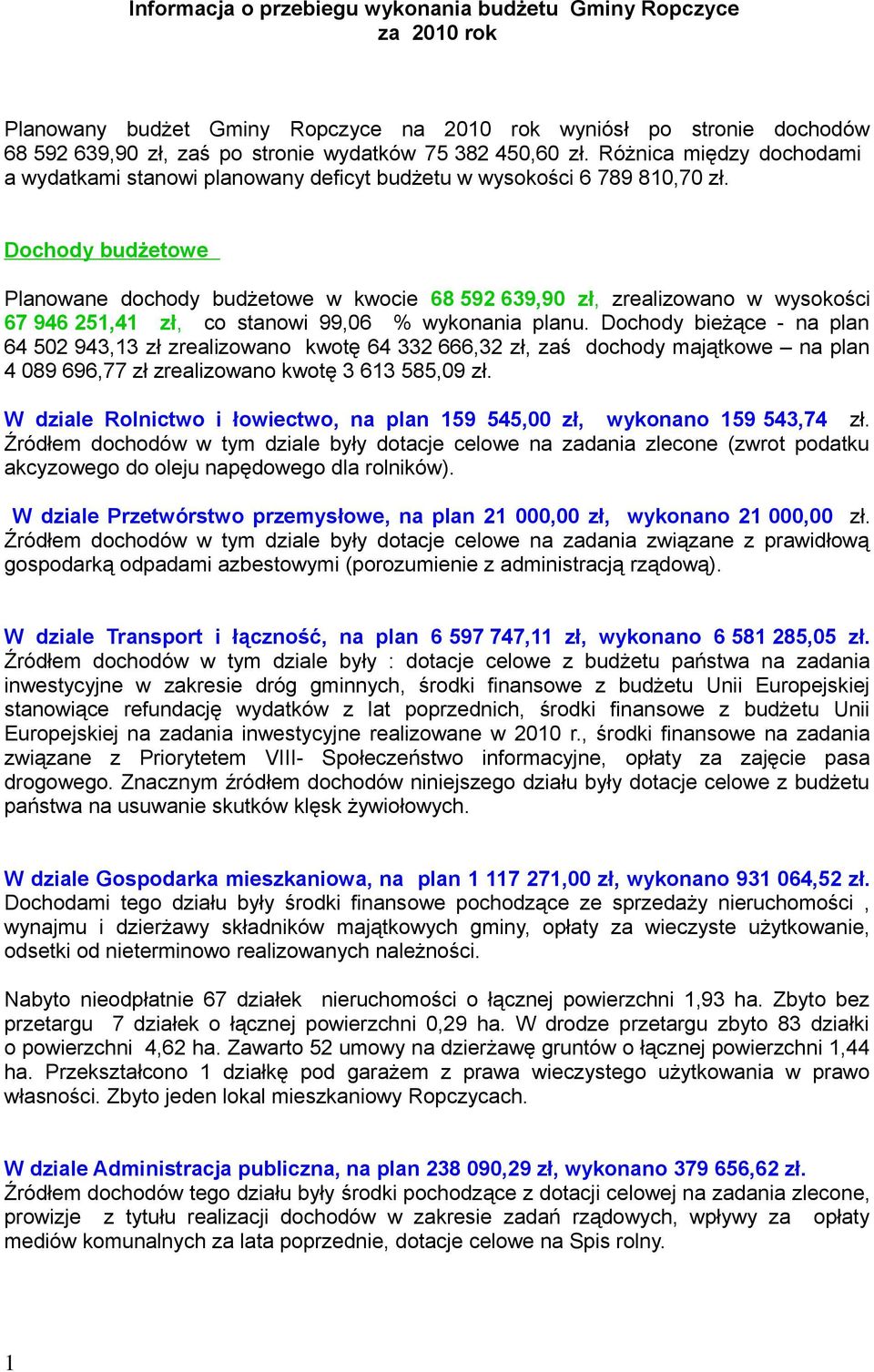 Dochody budżetowe Planowane dochody budżetowe w kwocie 68 592 639,9 zł, zrealizowano w wysokości 67 946 251,41 zł, co stanowi 99,6 % wykonania lanu.